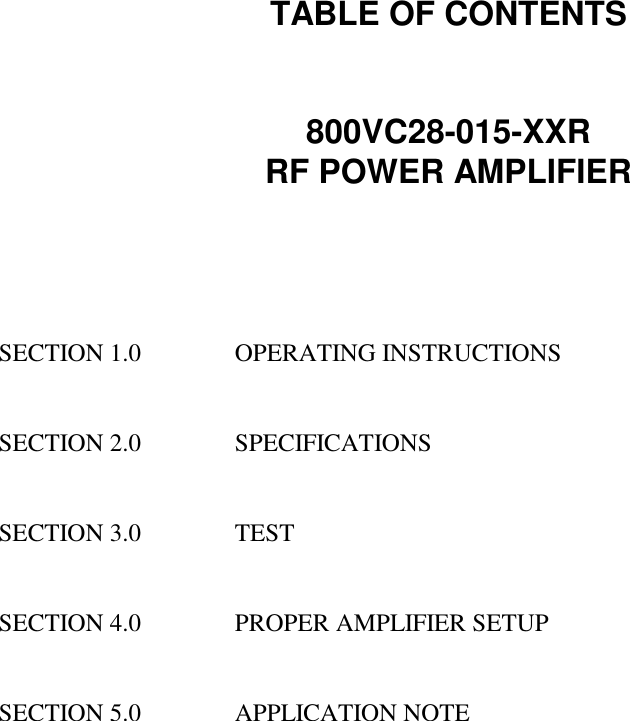 TABLE OF CONTENTS800VC28-015-XXRRF POWER AMPLIFIERSECTION 1.0 OPERATING INSTRUCTIONSSECTION 2.0 SPECIFICATIONSSECTION 3.0 TESTSECTION 4.0 PROPER AMPLIFIER SETUPSECTION 5.0 APPLICATION NOTE