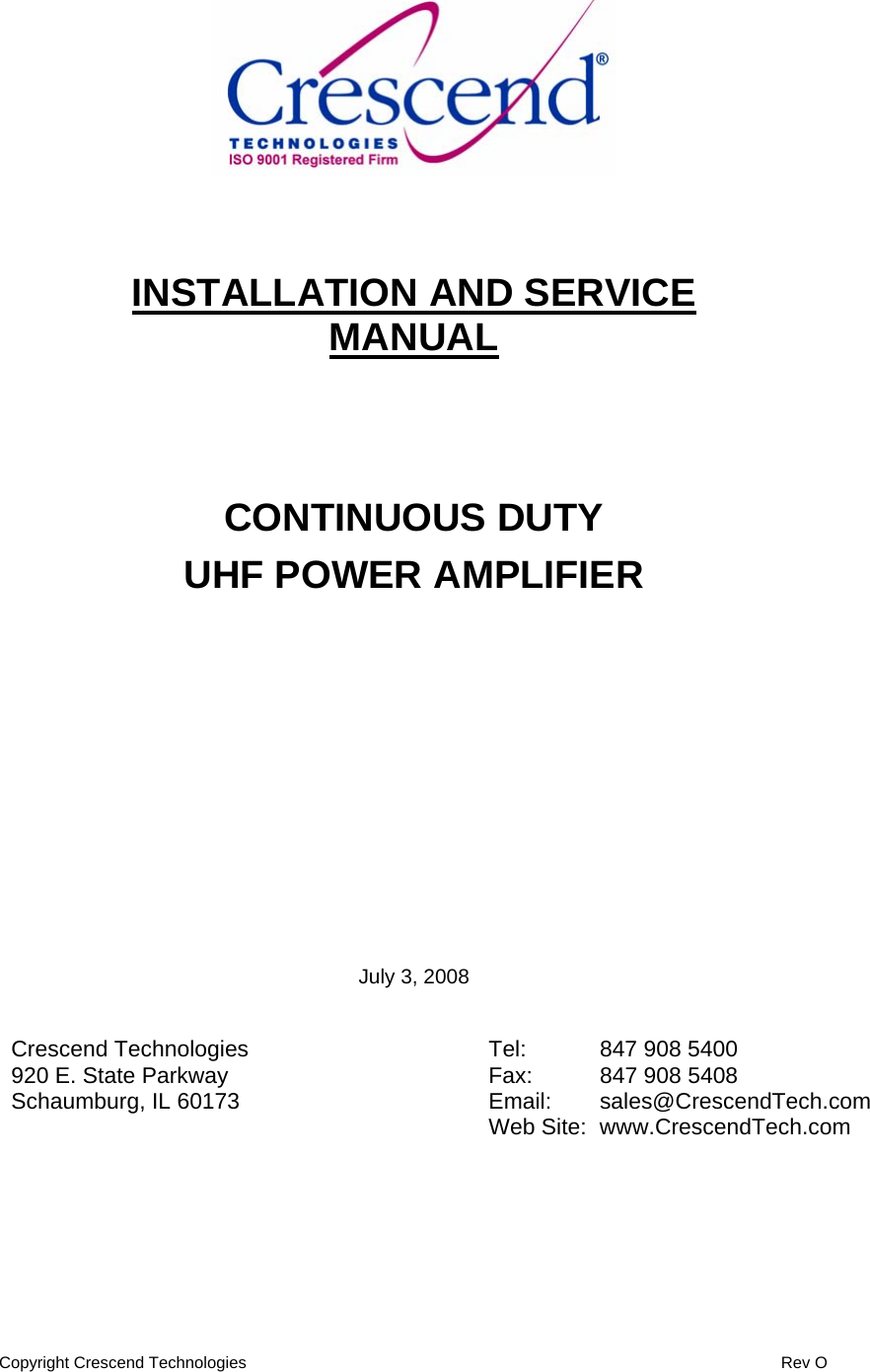 Copyright Crescend Technologies                                                                                                                     Rev O       INSTALLATION AND SERVICE MANUAL    CONTINUOUS DUTY UHF POWER AMPLIFIER          July 3, 2008   Crescend Technologies 920 E. State Parkway Schaumburg, IL 60173 Tel:     847 908 5400 Fax:    847 908 5408 Email: sales@CrescendTech.com Web Site:  www.CrescendTech.com