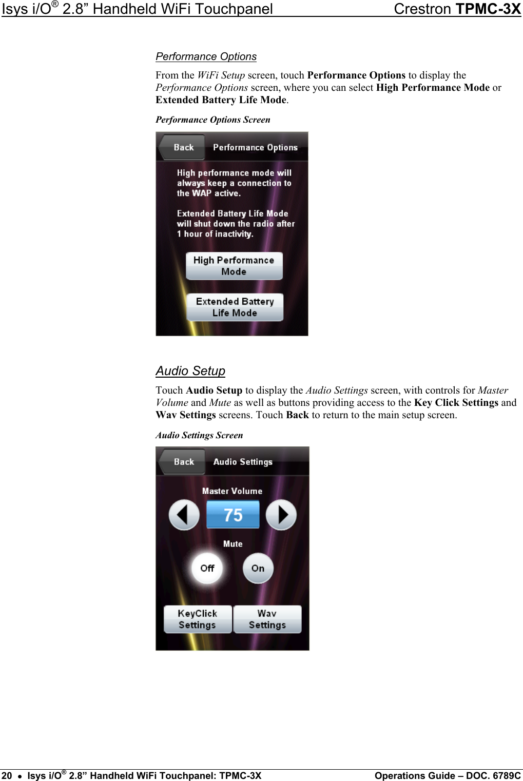 Isys i/O® 2.8” Handheld WiFi Touchpanel    Crestron TPMC-3X Performance Options From the WiFi Setup screen, touch Performance Options to display the Performance Options screen, where you can select High Performance Mode or Extended Battery Life Mode. Performance Options Screen  Audio Setup Touch Audio Setup to display the Audio Settings screen, with controls for Master Volume and Mute as well as buttons providing access to the Key Click Settings and Wav Settings screens. Touch Back to return to the main setup screen. Audio Settings Screen       20  •  Isys i/O® 2.8” Handheld WiFi Touchpanel: TPMC-3X  Operations Guide – DOC. 6789C 