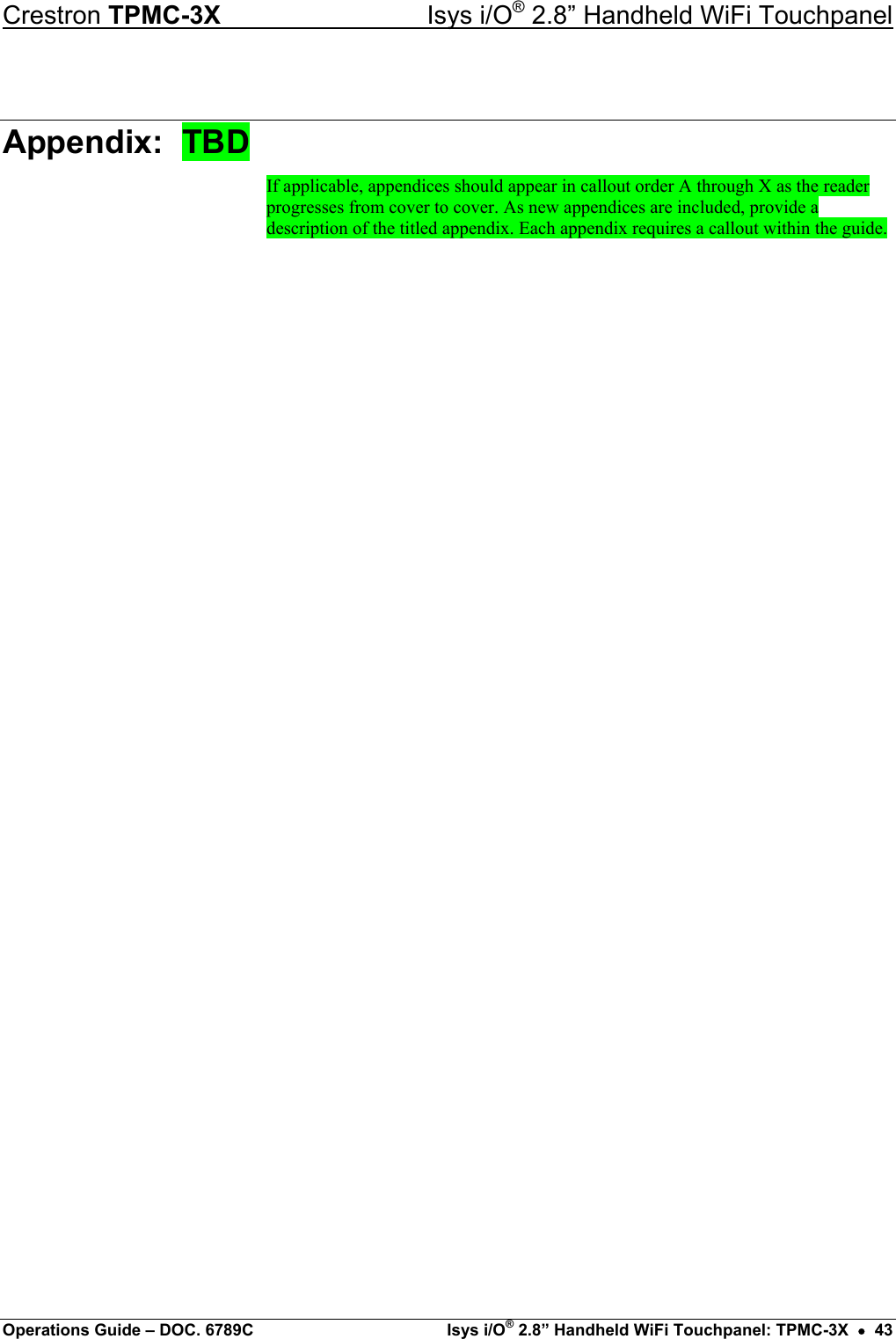 Crestron TPMC-3X  Isys i/O® 2.8” Handheld WiFi Touchpanel Appendix:  TBD If applicable, appendices should appear in callout order A through X as the reader progresses from cover to cover. As new appendices are included, provide a description of the titled appendix. Each appendix requires a callout within the guide. Operations Guide – DOC. 6789C  Isys i/O® 2.8” Handheld WiFi Touchpanel: TPMC-3X  •  43 