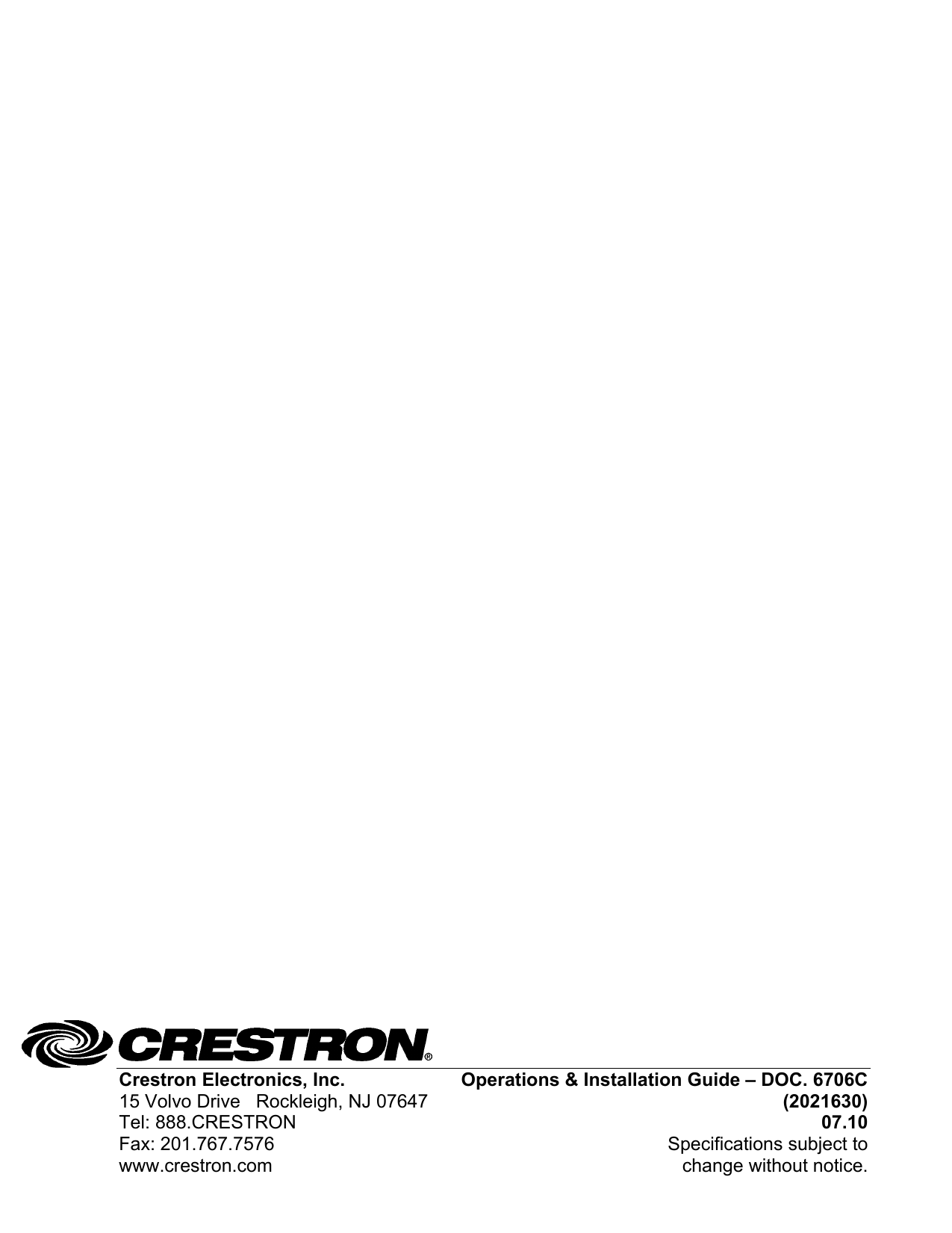  Crestron Electronics, Inc.  Operations &amp; Installation Guide – DOC. 6706C                                                   15 Volvo Drive   Rockleigh, NJ 07647 (2021630) Tel: 888.CRESTRON 07.10 Fax: 201.767.7576  Specifications subject to www.crestron.com  change without notice. 