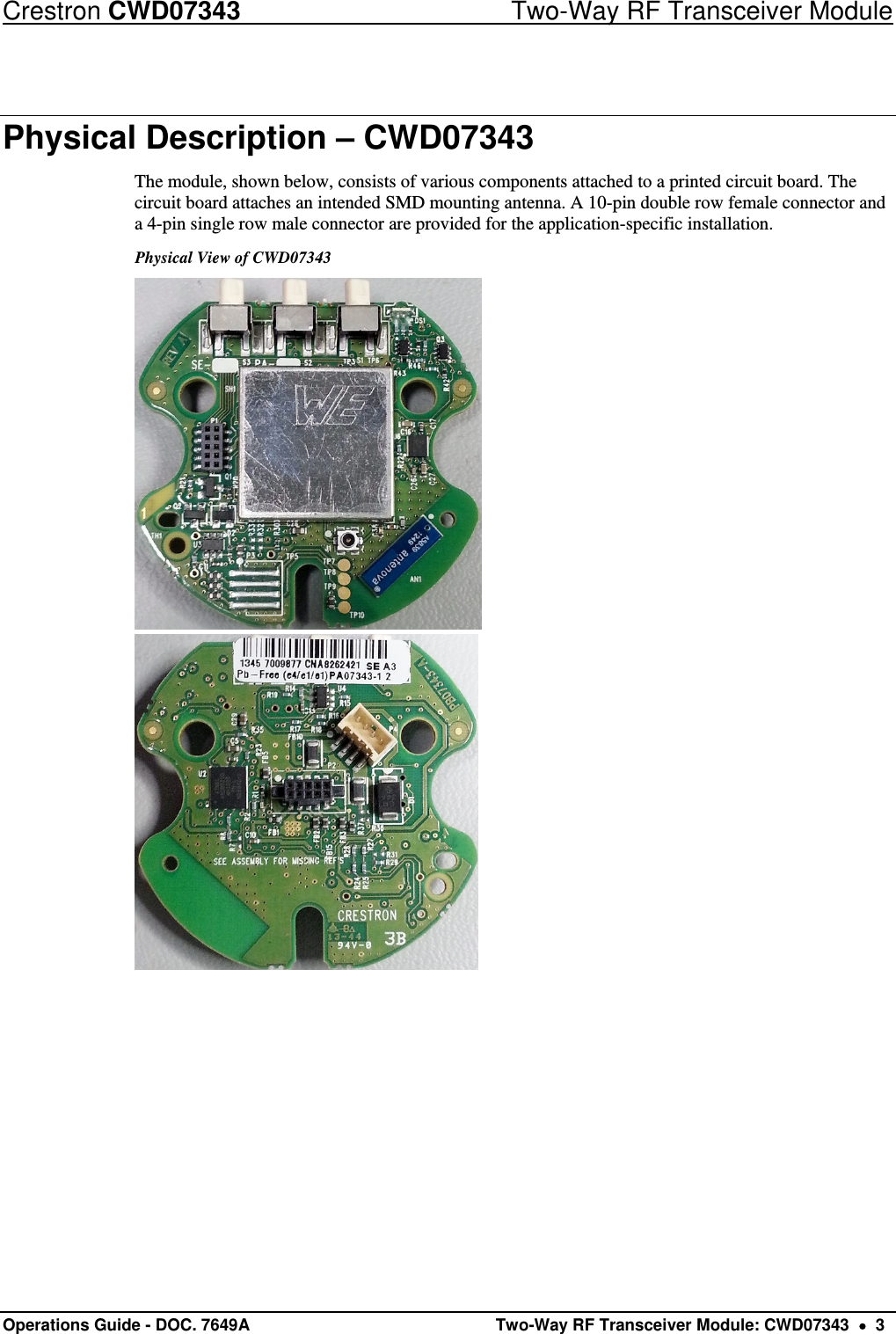 Crestron CWD07343  Two-Way RF Transceiver Module Operations Guide - DOC. 7649A   Two-Way RF Transceiver Module: CWD07343    3 Physical Description – CWD07343  The module, shown below, consists of various components attached to a printed circuit board. The circuit board attaches an intended SMD mounting antenna. A 10-pin double row female connector and a 4-pin single row male connector are provided for the application-specific installation. Physical View of CWD07343    