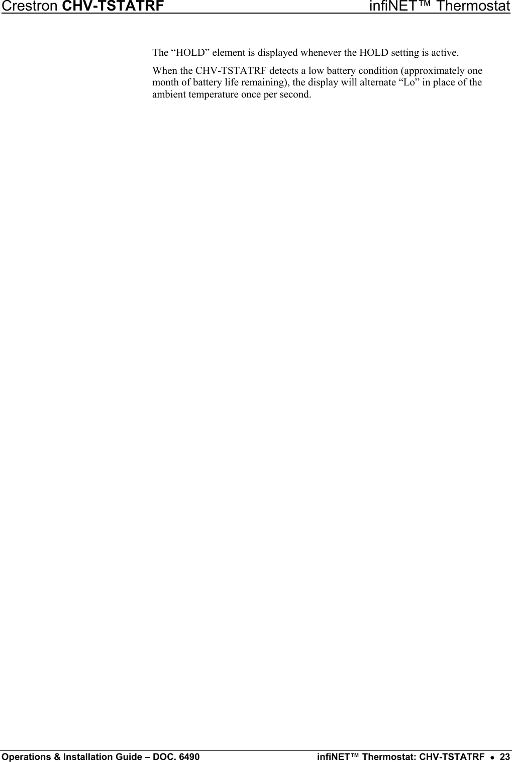 Crestron CHV-TSTATRF   infiNET™ Thermostat The “HOLD” element is displayed whenever the HOLD setting is active. When the CHV-TSTATRF detects a low battery condition (approximately one month of battery life remaining), the display will alternate “Lo” in place of the ambient temperature once per second.   Operations &amp; Installation Guide – DOC. 6490  infiNET™ Thermostat: CHV-TSTATRF  •  23 