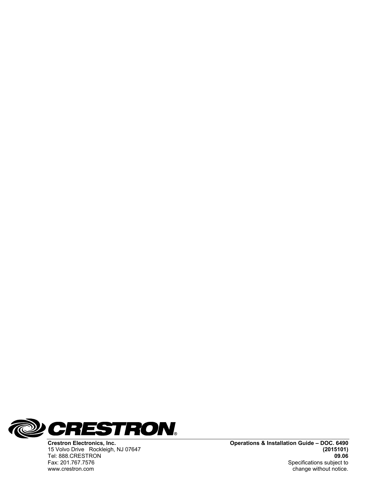  Crestron Electronics, Inc.  Operations &amp; Installation Guide – DOC. 6490                                                     15 Volvo Drive   Rockleigh, NJ 07647 (2015101) Tel: 888.CRESTRON 09.06 Fax: 201.767.7576  Specifications subject to  www.crestron.com  change without notice. 