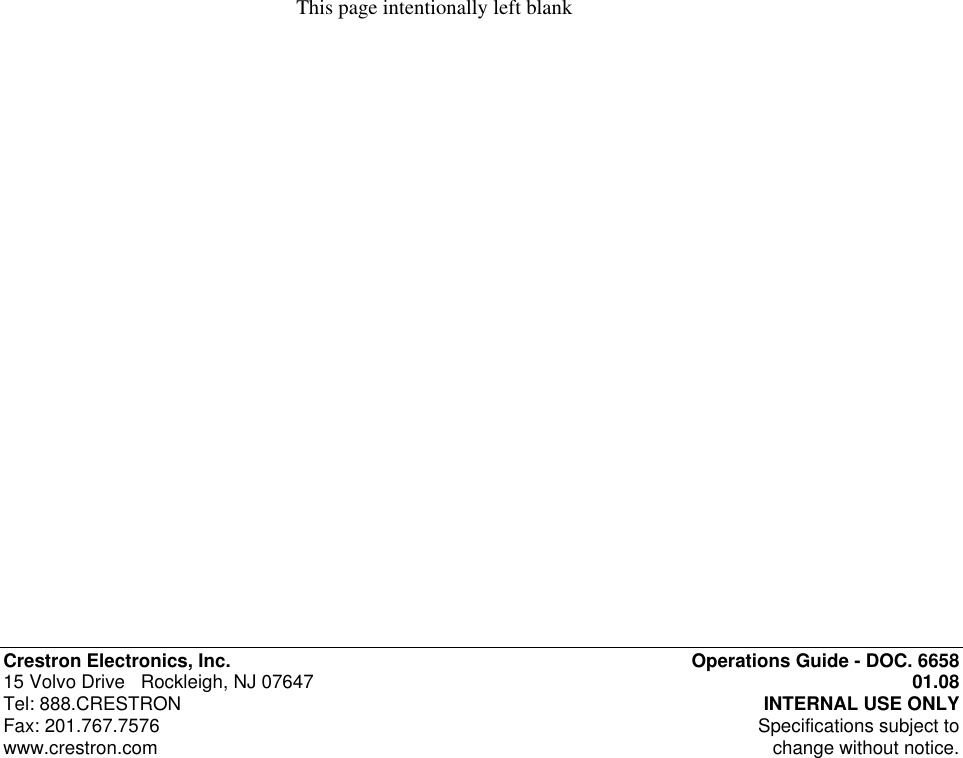  Crestron Electronics, Inc. Operations Guide - DOC. 6658 15 Volvo Drive   Rockleigh, NJ 07647 01.08   Tel: 888.CRESTRON INTERNAL USE ONLY Fax: 201.767.7576  Specifications subject to  www.crestron.com change without notice. This page intentionally left blank 