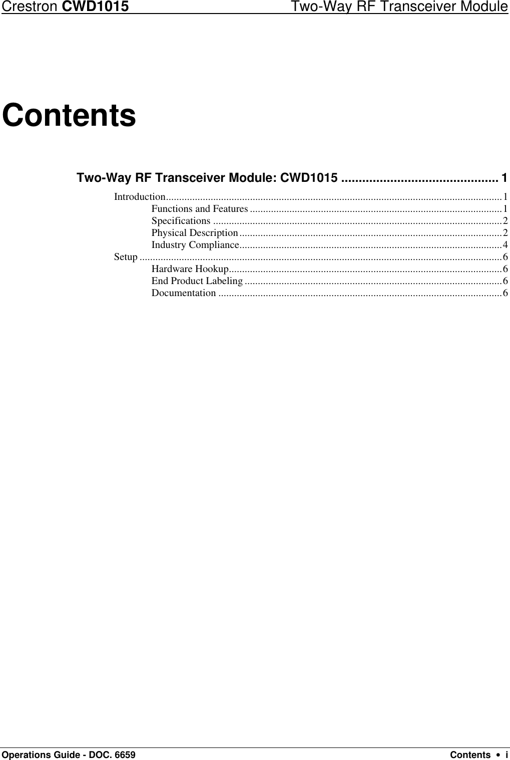 Crestron CWD1015 Two-Way RF Transceiver Module Operations Guide - DOC. 6659 Contents  •  i Contents Two-Way RF Transceiver Module: CWD1015 ............................................. 1 Introduction................................................................................................................................1 Functions and Features ................................................................................................1 Specifications ..............................................................................................................2 Physical Description....................................................................................................2 Industry Compliance....................................................................................................4 Setup ..........................................................................................................................................6 Hardware Hookup........................................................................................................6 End Product Labeling ..................................................................................................6 Documentation ............................................................................................................6 