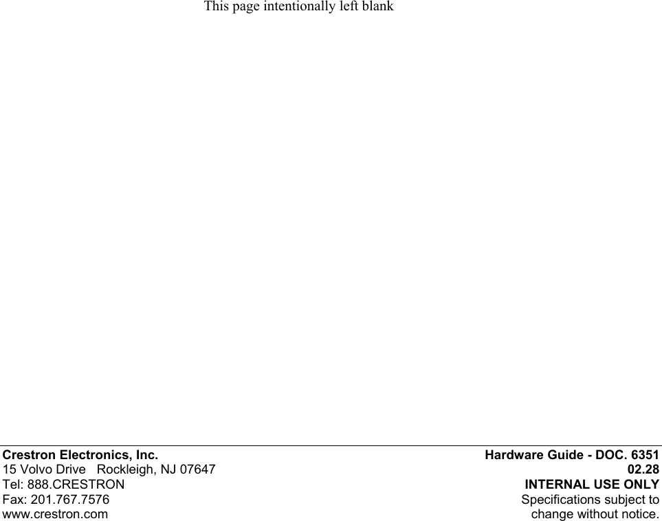  Crestron Electronics, Inc.  Hardware Guide - DOC. 6351 15 Volvo Drive   Rockleigh, NJ 07647  02.28   Tel: 888.CRESTRON  INTERNAL USE ONLY Fax: 201.767.7576   Specifications subject to  www.crestron.com  change without notice. This page intentionally left blank 