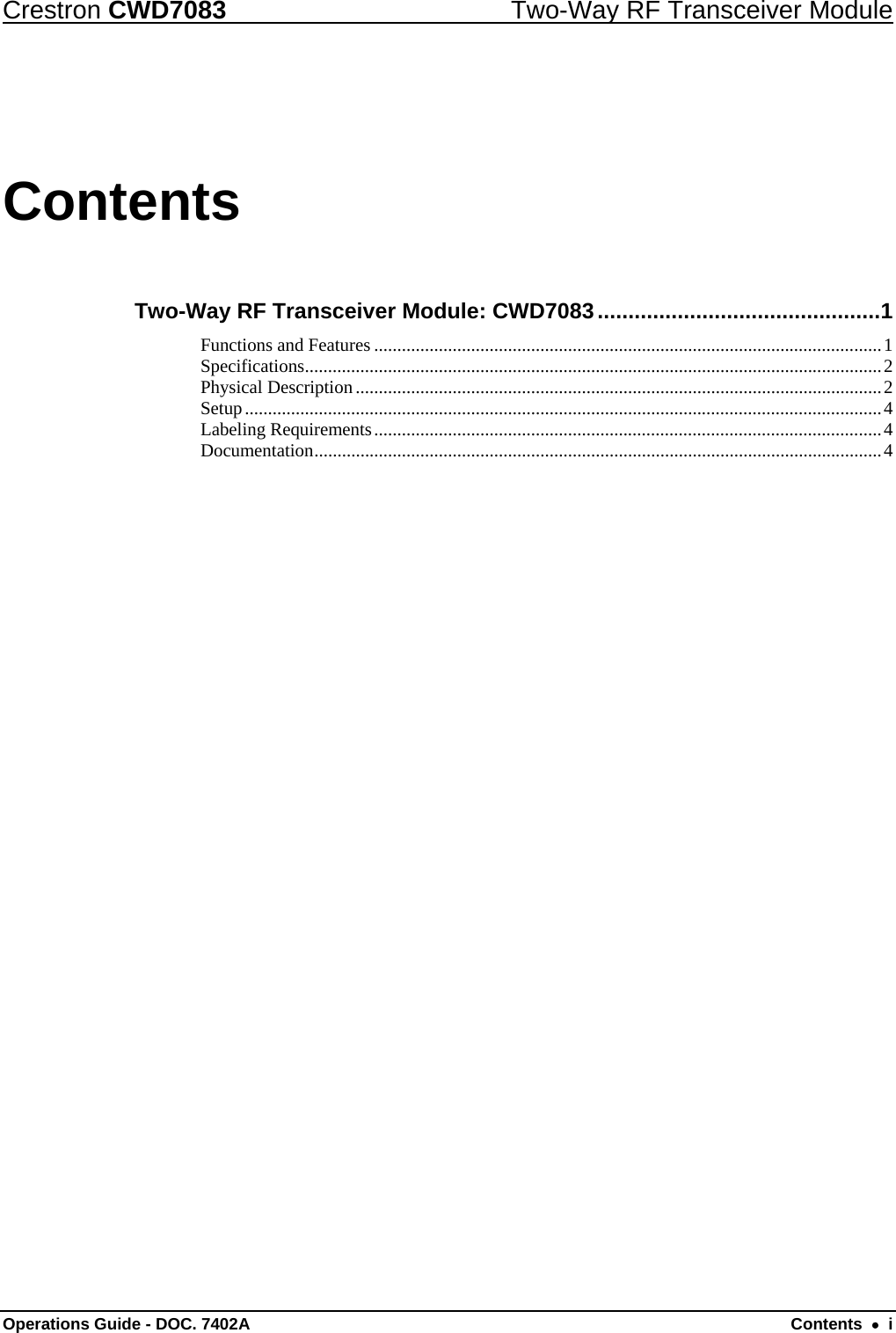 Crestron CWD7083  Two-Way RF Transceiver Module  Operations Guide - DOC. 7402A  Contents    i Contents Two-Way RF Transceiver Module: CWD7083 .............................................. 1 Functions and Features .............................................................................................................. 1 Specifications ............................................................................................................................. 2 Physical Description .................................................................................................................. 2 Setup .......................................................................................................................................... 4 Labeling Requirements .............................................................................................................. 4 Documentation ........................................................................................................................... 4 