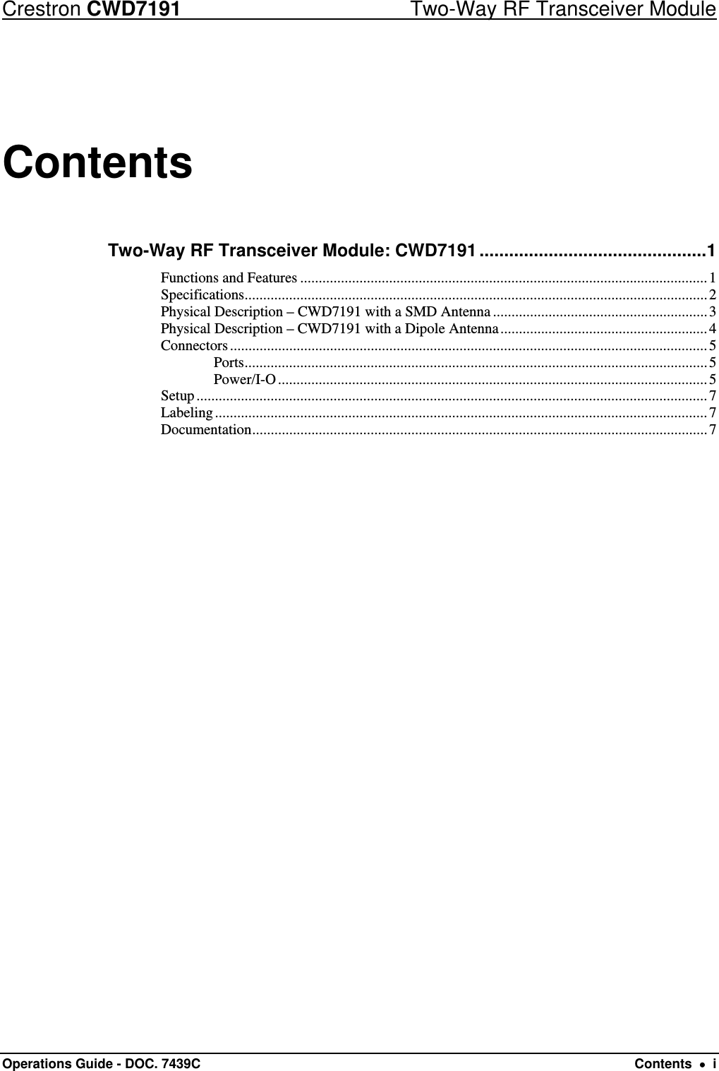 Crestron CWD7191  Two-Way RF Transceiver Module Operations Guide - DOC. 7439C  Contents    i Contents Two-Way RF Transceiver Module: CWD7191 .............................................. 1Functions and Features .............................................................................................................. 1Specifications ............................................................................................................................. 2Physical Description – CWD7191 with a SMD Antenna .......................................................... 3Physical Description – CWD7191 with a Dipole Antenna ........................................................ 4Connectors ................................................................................................................................. 5Ports ............................................................................................................................. 5Power/I-O .................................................................................................................... 5Setup .......................................................................................................................................... 7Labeling ..................................................................................................................................... 7Documentation ........................................................................................................................... 7