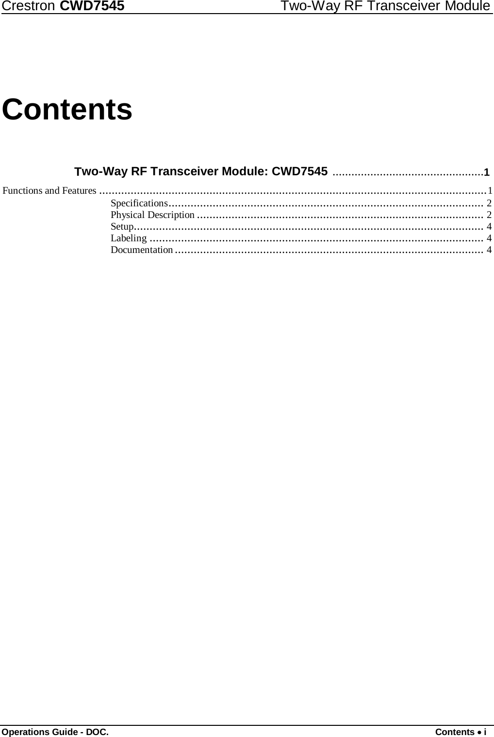 Crestron CWD7545 Two-Way RF Transceiver Module Contents Two-Way RF Transceiver Module: CWD7545  ................................................1 Functions and Features ........................................................................................................................... 1  Specifications .................................................................................................... 2 Physical Description ........................................................................................... 2 Setup............................................................................................................... 4 Labeling .......................................................................................................... 4 Documentation .................................................................................................. 4 Operations Guide - DOC. Contents • i 