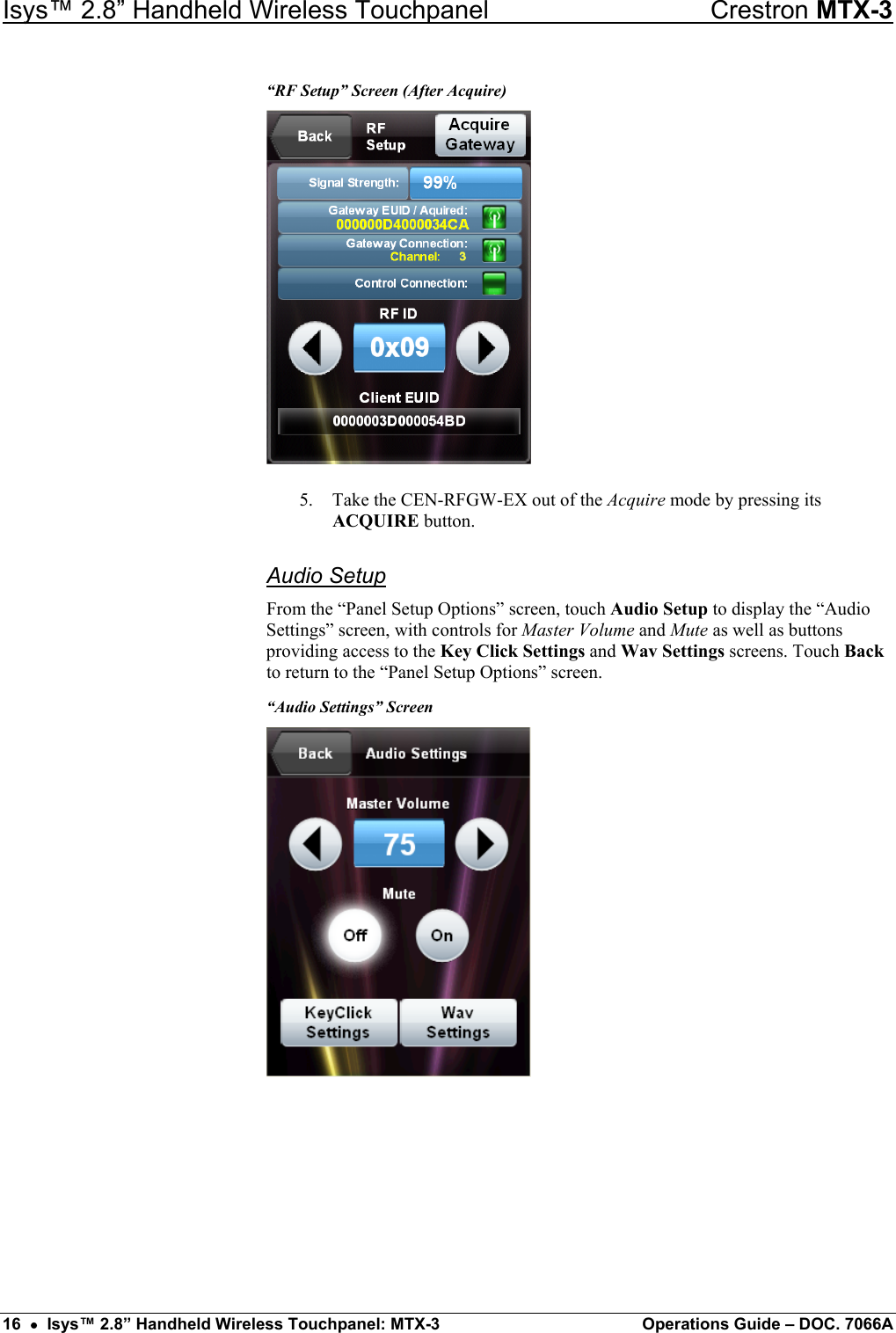 Isys™ 2.8” Handheld Wireless Touchpanel    Crestron MTX-3 “RF Setup” Screen (After Acquire)  5.  Take the CEN-RFGW-EX out of the Acquire mode by pressing its ACQUIRE button. Audio Setup From the “Panel Setup Options” screen, touch Audio Setup to display the “Audio Settings” screen, with controls for Master Volume and Mute as well as buttons providing access to the Key Click Settings and Wav Settings screens. Touch Back to return to the “Panel Setup Options” screen. “Audio Settings” Screen        16  •  Isys™ 2.8” Handheld Wireless Touchpanel: MTX-3  Operations Guide – DOC. 7066A 