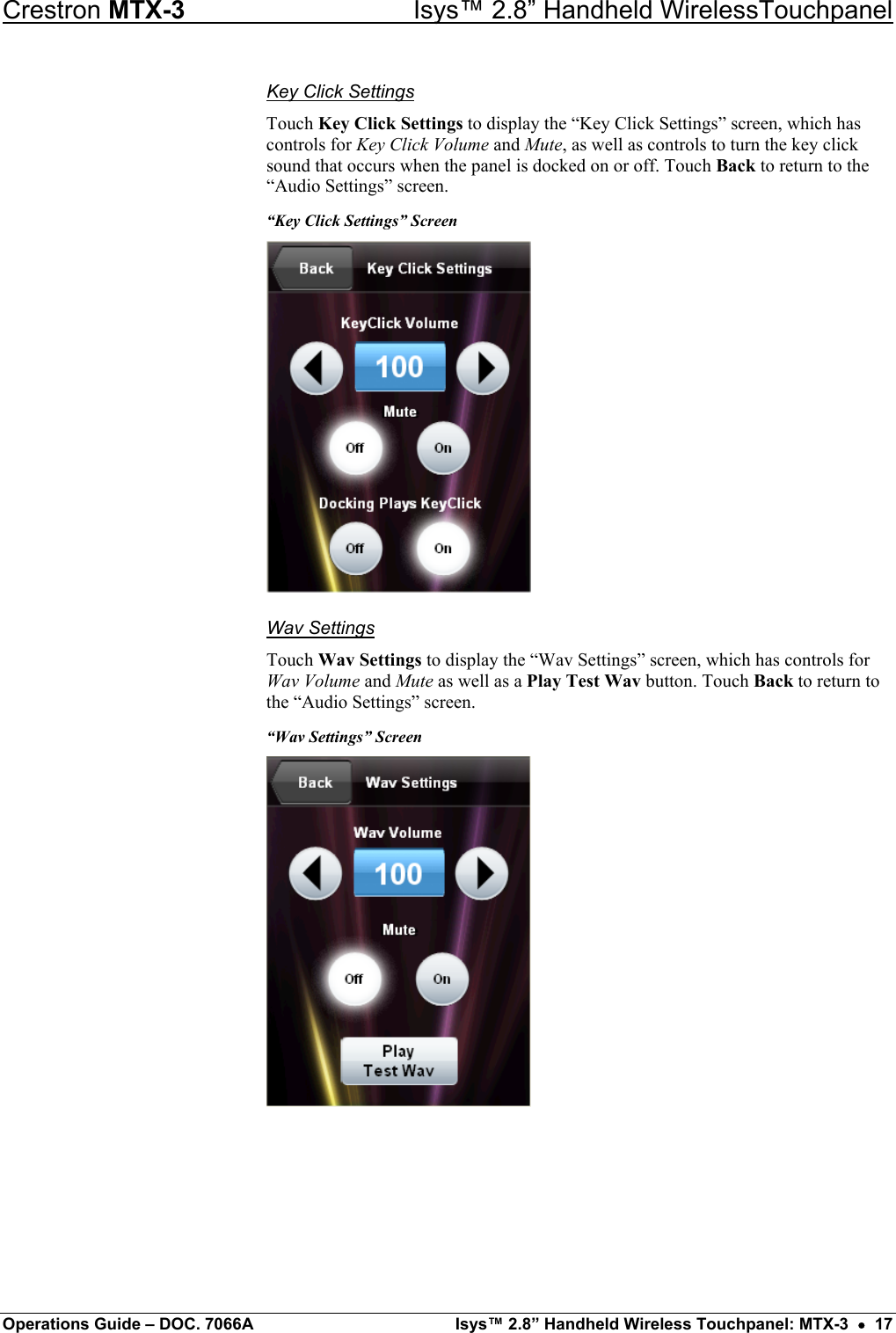 Crestron MTX-3    Isys™ 2.8” Handheld WirelessTouchpanel Key Click Settings Touch Key Click Settings to display the “Key Click Settings” screen, which has controls for Key Click Volume and Mute, as well as controls to turn the key click sound that occurs when the panel is docked on or off. Touch Back to return to the “Audio Settings” screen. “Key Click Settings” Screen  Wav Settings Touch Wav Settings to display the “Wav Settings” screen, which has controls for Wav Volume and Mute as well as a Play Test Wav button. Touch Back to return to the “Audio Settings” screen. “Wav Settings” Screen    Operations Guide – DOC. 7066A  Isys™ 2.8” Handheld Wireless Touchpanel: MTX-3  •  17 