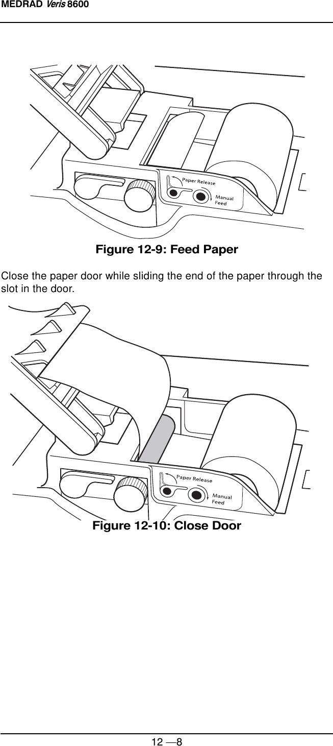 MEDRAD Veris 860012 —8Figure 12-9: Feed PaperClose the paper door while sliding the end of the paper through the slot in the door.Figure 12-10: Close Door