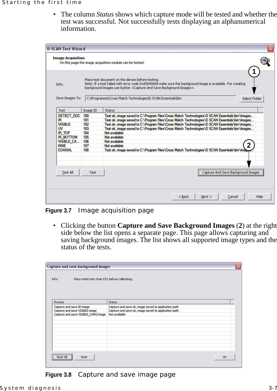 System diagnosis   3-7Starting the first time•The column Status shows which capture mode will be tested and whether the test was successful. Not successfully tests displaying an alphanumerical information.Figure 3.7Image acquisition page• Clicking the button Capture and Save Background Images (2) at the right side below the list opens a separate page. This page allows capturing and saving background images. The list shows all supported image types and the status of the tests.Figure 3.8Capture and save image page12