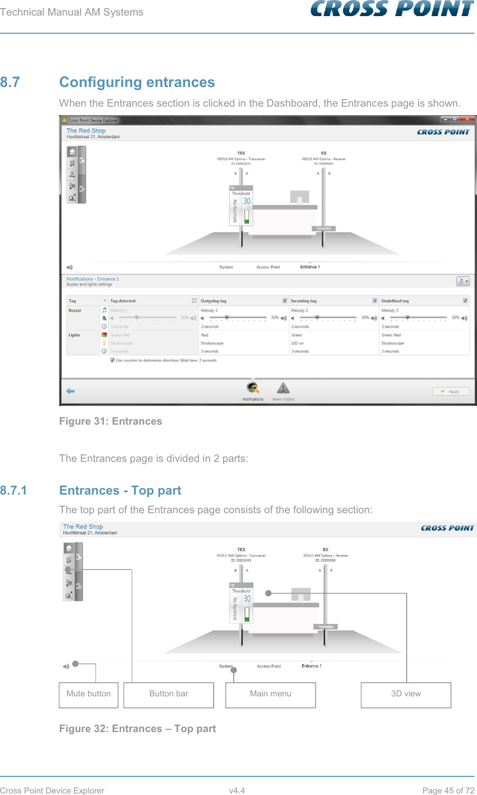 Technical Manual AM Systems        Cross Point Device Explorer  v4.4  Page 45 of 72 8.7 Configuring entrances When the Entrances section is clicked in the Dashboard, the Entrances page is shown.  Figure 31: Entrances  The Entrances page is divided in 2 parts: 8.7.1 Entrances - Top part The top part of the Entrances page consists of the following section:  Figure 32: Entrances – Top part  Main menu Mute button Button bar 3D view 