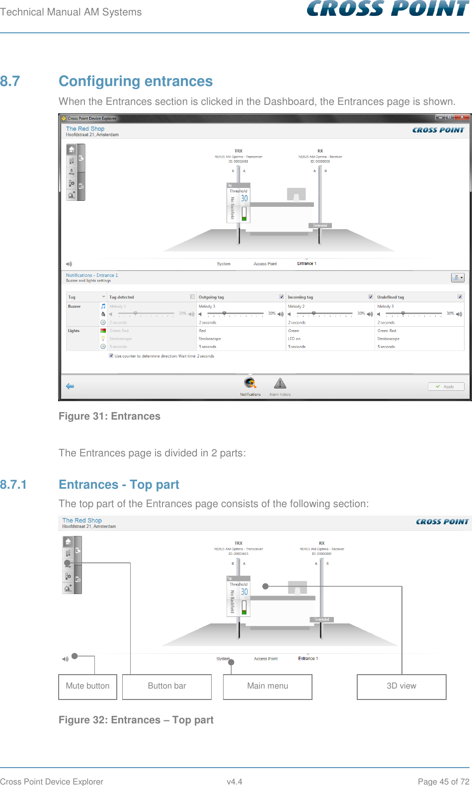 Technical Manual AM Systems        Cross Point Device Explorer  v4.4  Page 45 of 72 8.7  Configuring entrances When the Entrances section is clicked in the Dashboard, the Entrances page is shown.  Figure 31: Entrances  The Entrances page is divided in 2 parts: 8.7.1  Entrances - Top part The top part of the Entrances page consists of the following section:  Figure 32: Entrances – Top part  Main menu Mute button Button bar 3D view 