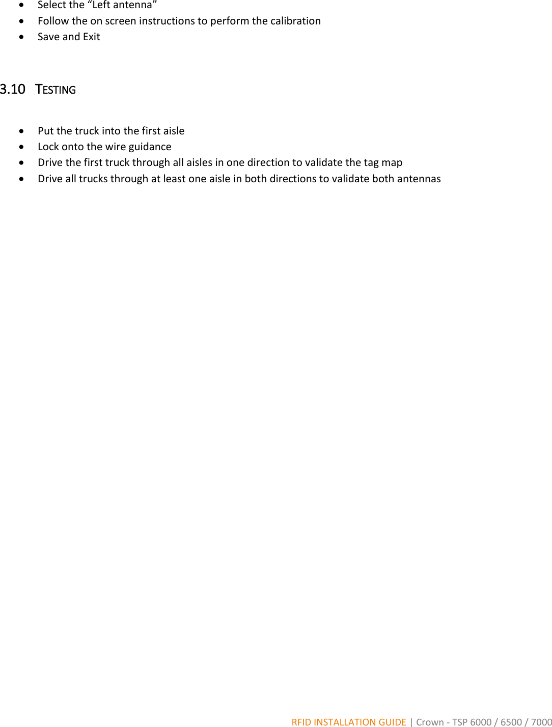  RFID INSTALLATION GUIDE | Crown - TSP 6000 / 6500 / 7000  Select the “Left antenna”  Follow the on screen instructions to perform the calibration  Save and Exit  3.10   TESTING   Put the truck into the first aisle  Lock onto the wire guidance  Drive the first truck through all aisles in one direction to validate the tag map  Drive all trucks through at least one aisle in both directions to validate both antennas                   