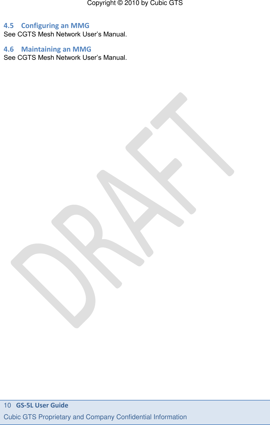 Copyright &copy; 2010 by Cubic GTS 10   GS-5L User Guide Cubic GTS Proprietary and Company Confidential Information      4.5 Configuring an MMG See CGTS Mesh Network User&rsquo;s Manual. 4.6 Maintaining an MMG See CGTS Mesh Network User&rsquo;s Manual.  