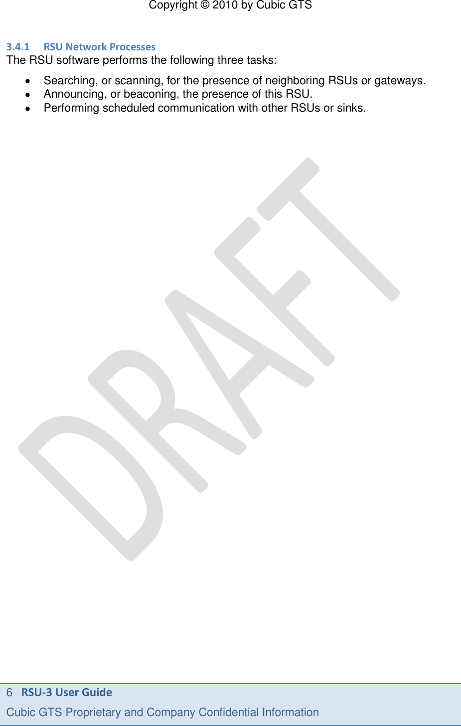 Copyright &copy; 2010 by Cubic GTS 6   RSU-3 User Guide Cubic GTS Proprietary and Company Confidential Information      3.4.1 RSU Network Processes The RSU software performs the following three tasks:   Searching, or scanning, for the presence of neighboring RSUs or gateways.   Announcing, or beaconing, the presence of this RSU.   Performing scheduled communication with other RSUs or sinks. 