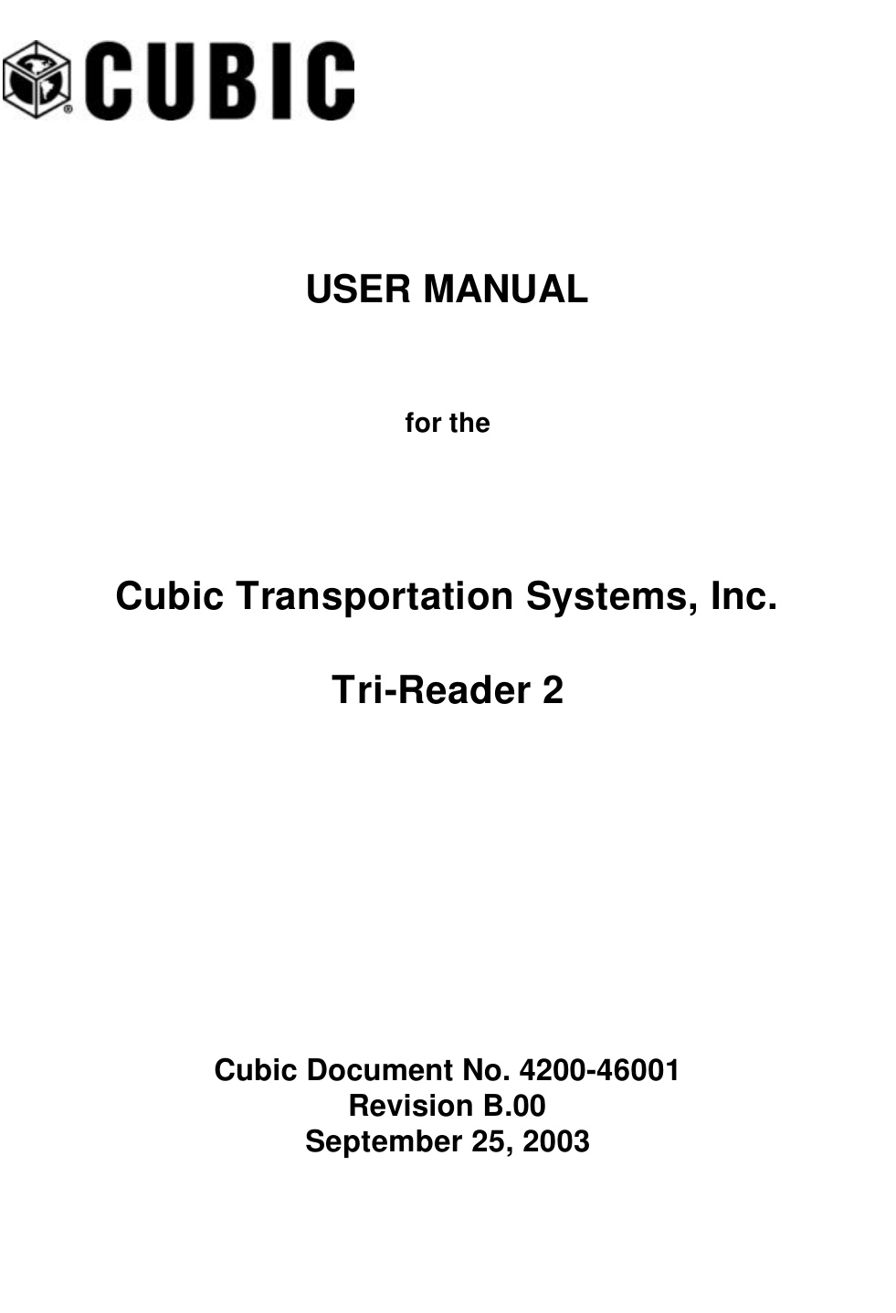            USER MANUAL  for the   Cubic Transportation Systems, Inc.  Tri-Reader 2              Cubic Document No. 4200-46001 Revision B.00 September 25, 2003 