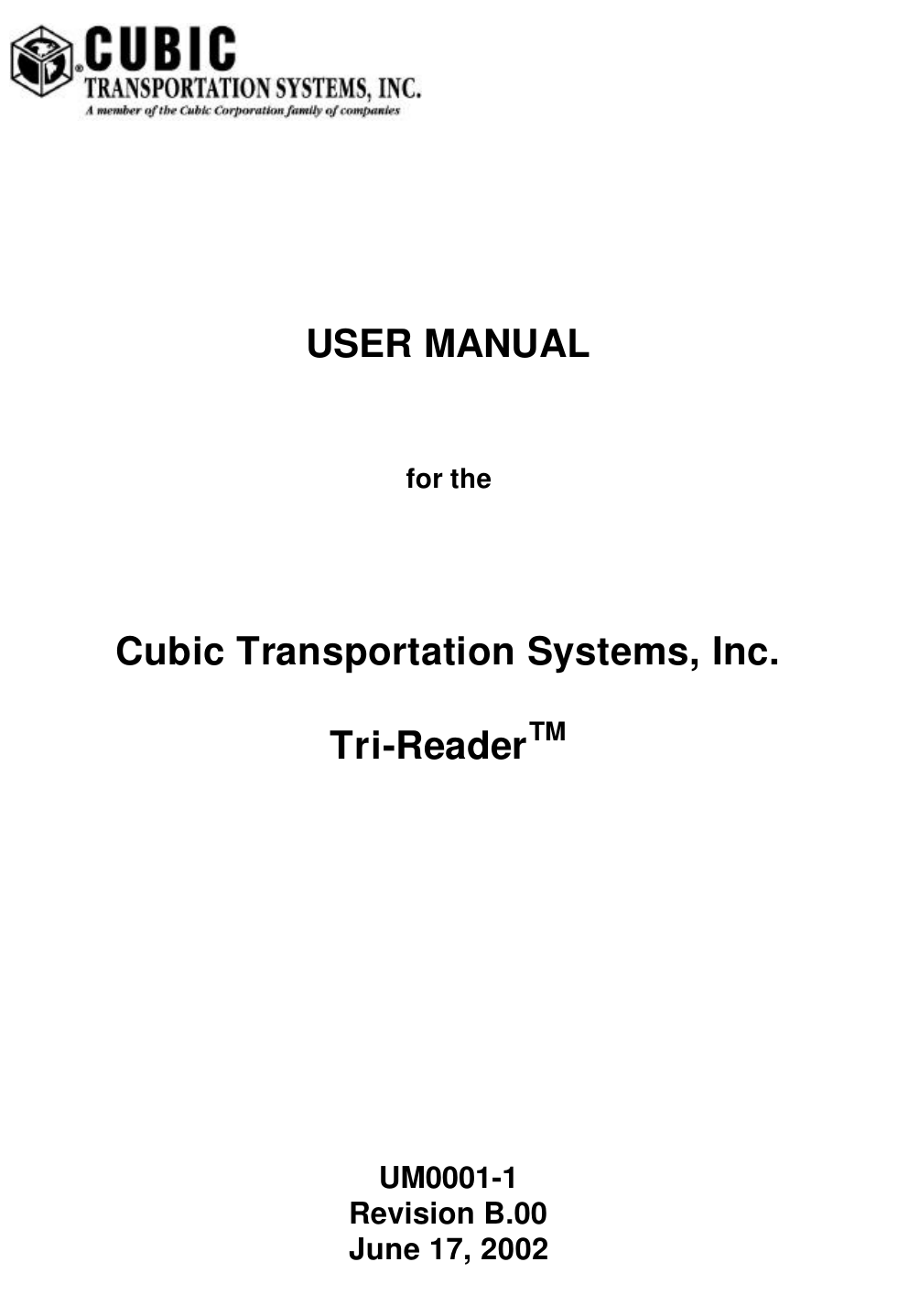            USER MANUAL  for the   Cubic Transportation Systems, Inc.  Tri-ReaderTM              UM0001-1 Revision B.00 June 17, 2002 