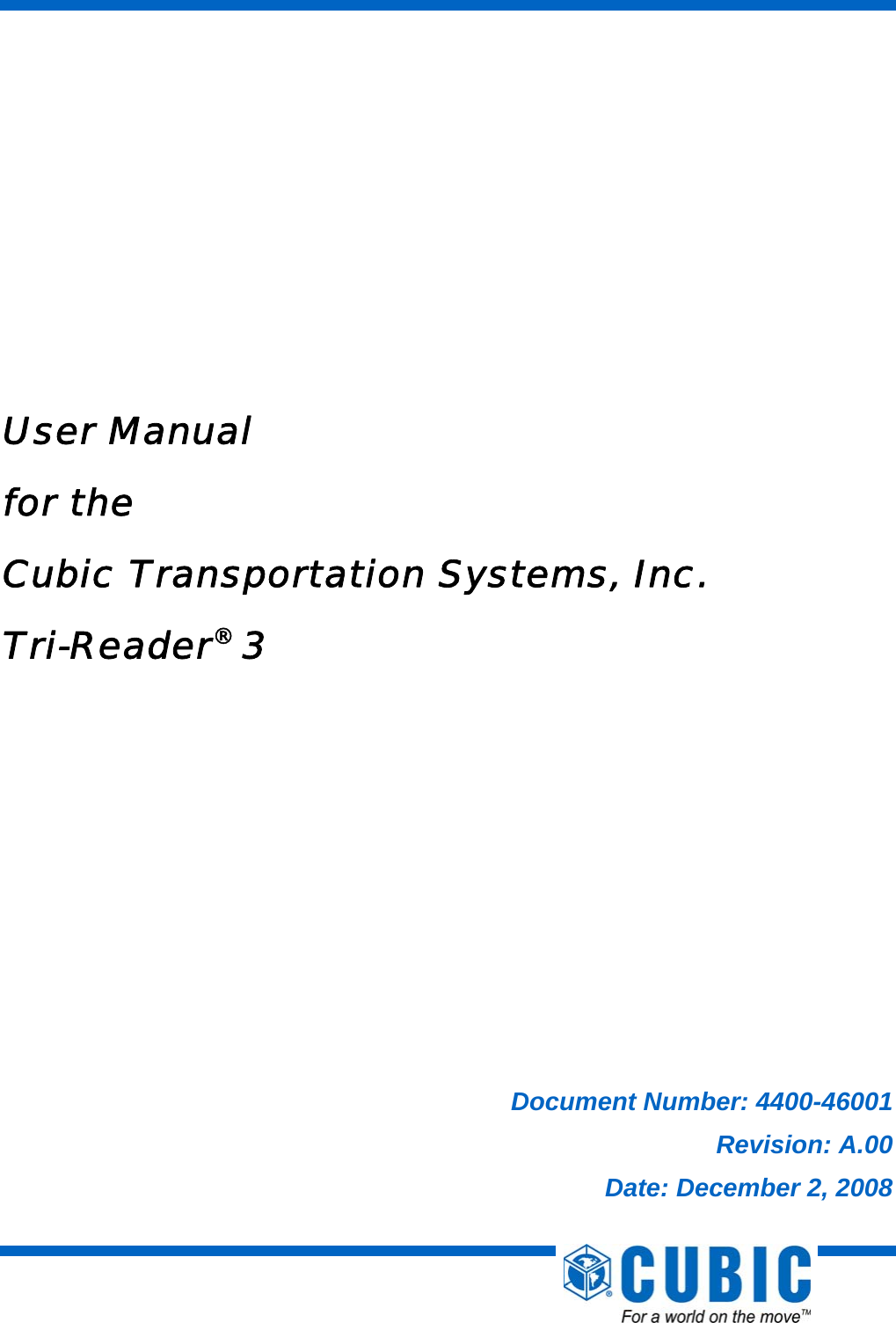      User Manual for the Cubic Transportation Systems, Inc. Tri-Reader® 3           Document Number: 4400-46001 Revision: A.00 Date: December 2, 2008 