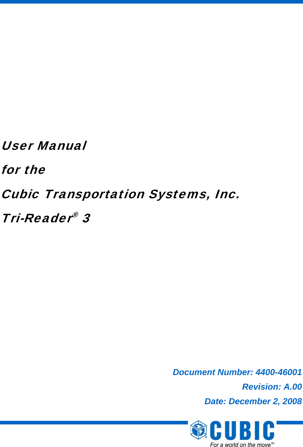      User Manual for the Cubic Transportation Systems, Inc. Tri-Reader® 3           Document Number: 4400-46001 Revision: A.00 Date: December 2, 2008 