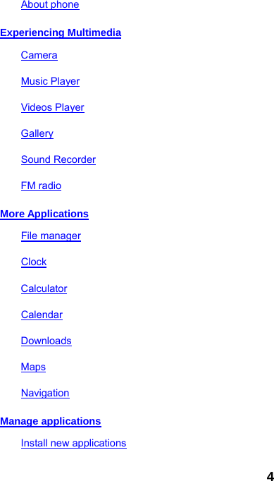 4 About phone Experiencing Multimedia Camera Music Player Videos Player Gallery Sound Recorder FM radio More Applications File manager Clock Calculator Calendar Downloads Maps Navigation Manage applications Install new applications 