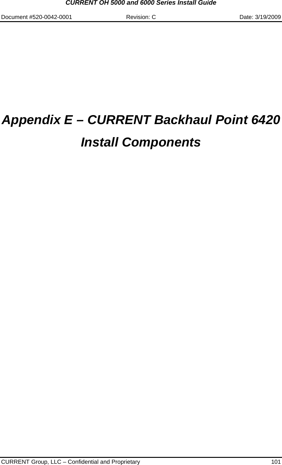 CURRENT OH 5000 and 6000 Series Install Guide  Document #520-0042-0001  Revision: C  Date: 3/19/2009  CURRENT Group, LLC – Confidential and Proprietary  101            Appendix E – CURRENT Backhaul Point 6420 Install Components             