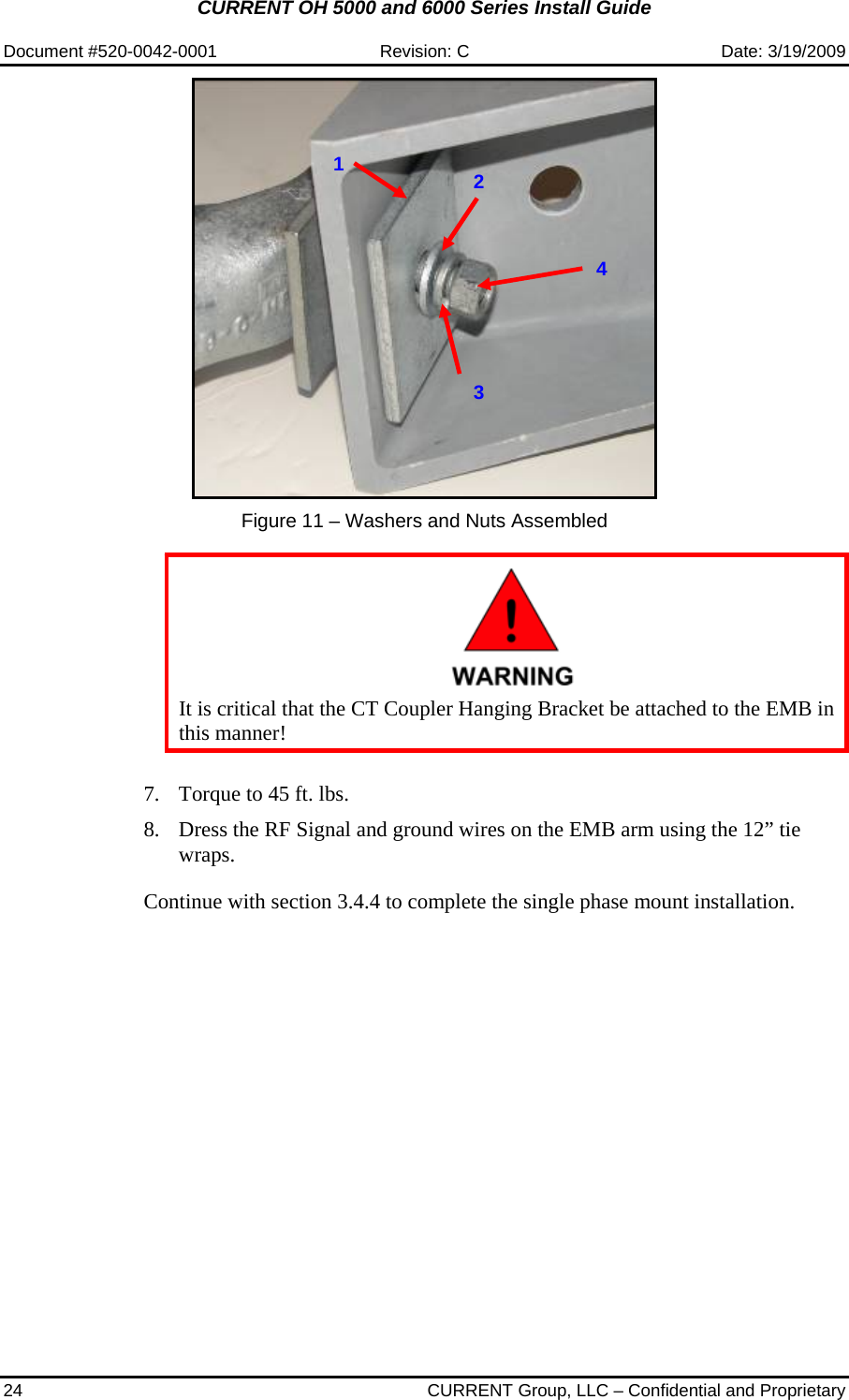 CURRENT OH 5000 and 6000 Series Install Guide  Document #520-0042-0001  Revision: C  Date: 3/19/2009 24  CURRENT Group, LLC – Confidential and Proprietary    Figure 11 – Washers and Nuts Assembled     It is critical that the CT Coupler Hanging Bracket be attached to the EMB in this manner!   7. Torque to 45 ft. lbs.  8. Dress the RF Signal and ground wires on the EMB arm using the 12” tie wraps.   Continue with section 3.4.4 to complete the single phase mount installation.    1234