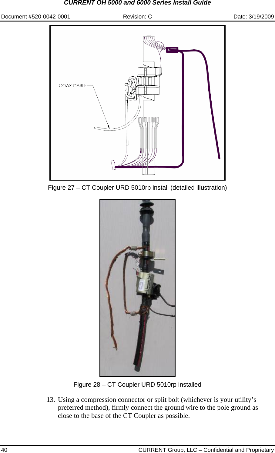 CURRENT OH 5000 and 6000 Series Install Guide  Document #520-0042-0001  Revision: C  Date: 3/19/2009 40  CURRENT Group, LLC – Confidential and Proprietary    Figure 27 – CT Coupler URD 5010rp install (detailed illustration)     Figure 28 – CT Coupler URD 5010rp installed   13. Using a compression connector or split bolt (whichever is your utility’s preferred method), firmly connect the ground wire to the pole ground as close to the base of the CT Coupler as possible.    