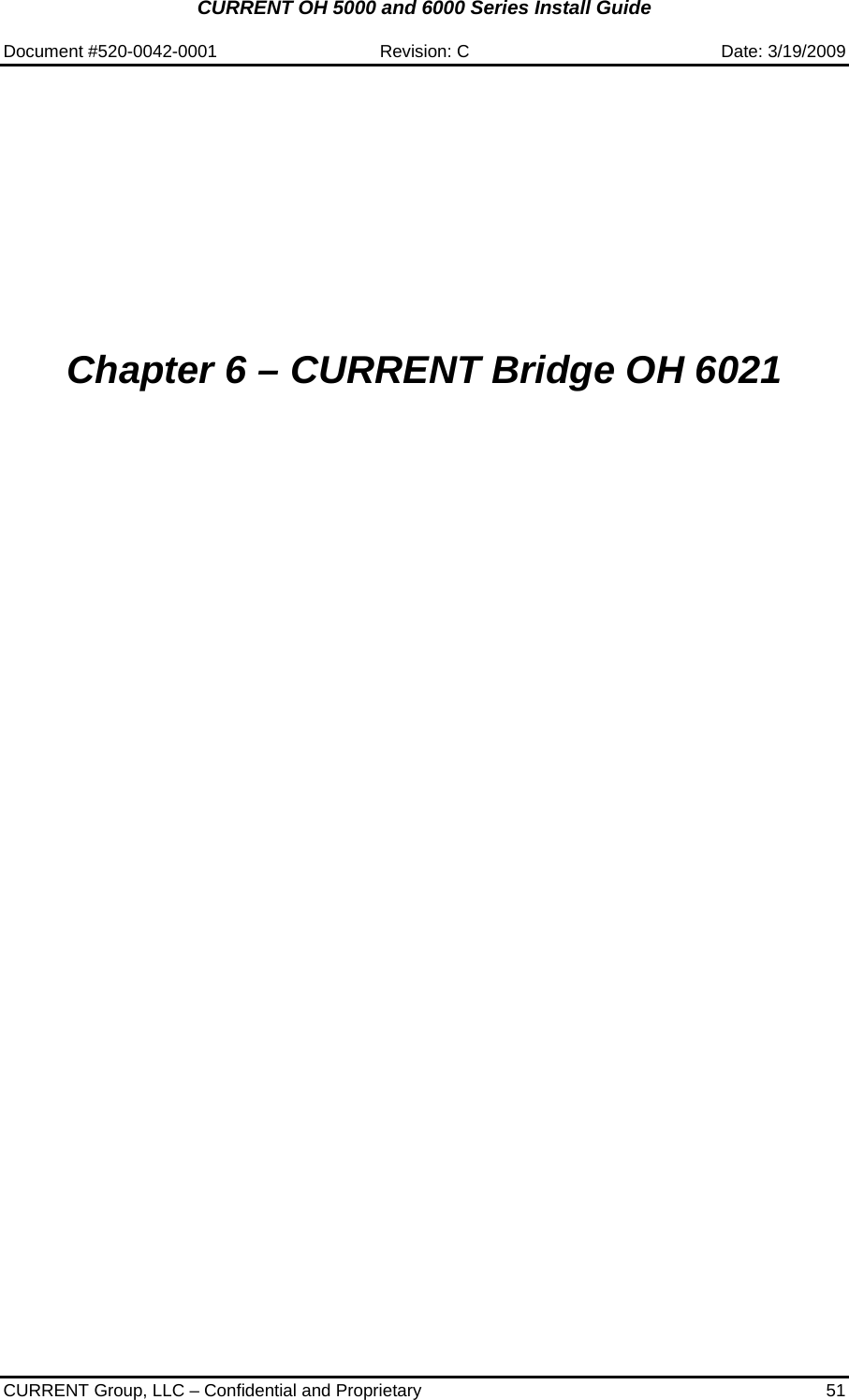 CURRENT OH 5000 and 6000 Series Install Guide  Document #520-0042-0001  Revision: C  Date: 3/19/2009  CURRENT Group, LLC – Confidential and Proprietary  51            Chapter 6 – CURRENT Bridge OH 6021             