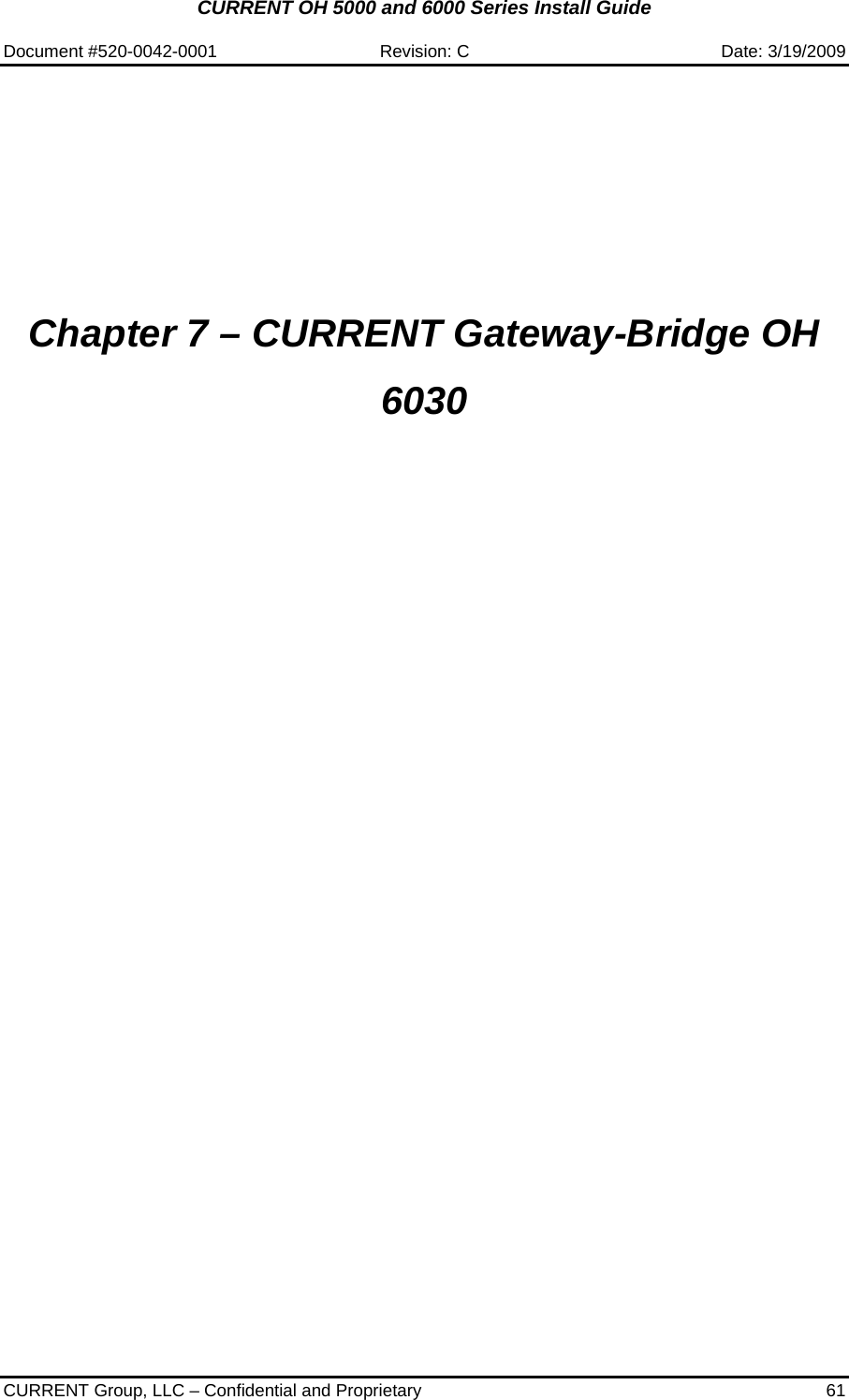 CURRENT OH 5000 and 6000 Series Install Guide  Document #520-0042-0001  Revision: C  Date: 3/19/2009  CURRENT Group, LLC – Confidential and Proprietary  61          Chapter 7 – CURRENT Gateway-Bridge OH 6030      