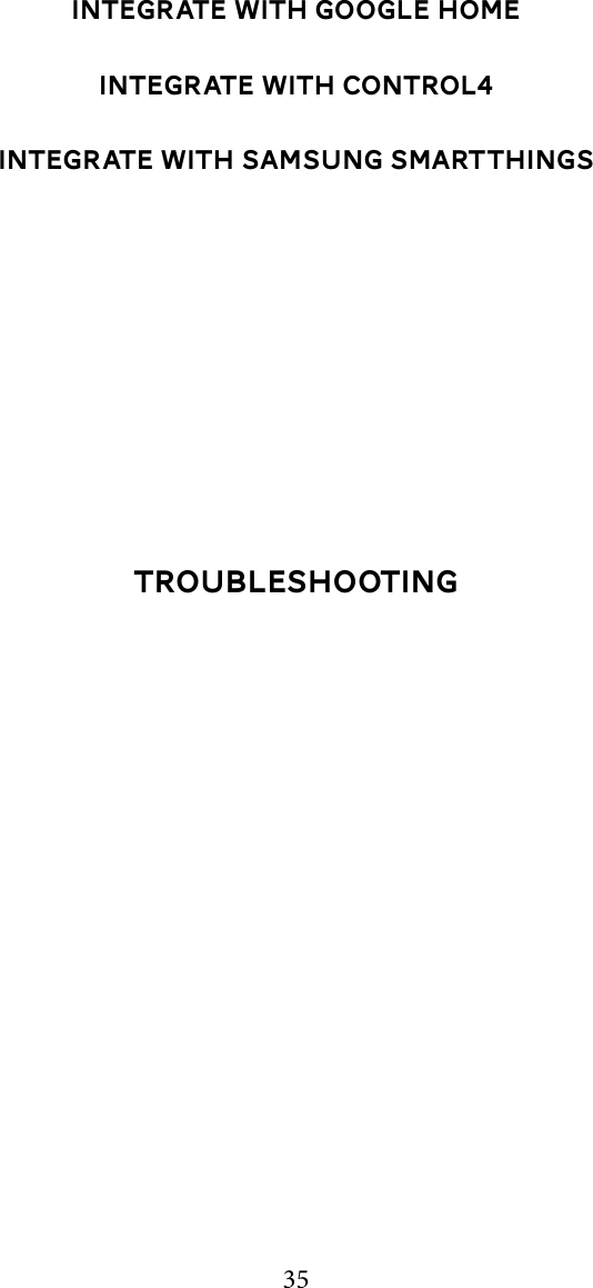 35TroubleshootingIntegrate with Google HomeIntegrate with Control4Integrate with Samsung SmartThings
