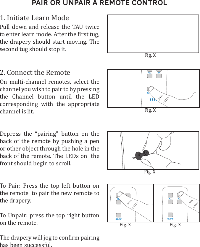Pair or Unpair A Remote Control1. Initiate Learn ModePull down and release the TAU twice  2. Connect the Remote    the Channel button until the LED    channel is lit.             back of the remote. The LEDs on  the To Pair: Press the top left button on the remote  to pair the new remote to the drapery. on the remote.has been successful.   
