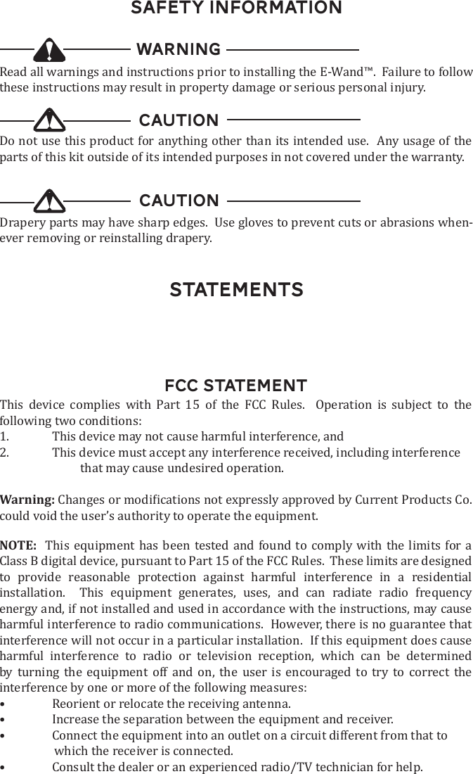 StatementsSAFETY INFORMATIONWARNINGparts of this kit outside of its intended purposes in not covered under the warranty.CAUTION-CAUTIONFCC STATEMENTThis device complies with Part 15 of the FCC Rules.  Operation is subject to the                               that may cause undesired operation.Warning:could void the user&rsquo;s authority to operate the equipment.NOTE:  This equipment has been tested and found to comply with the limits for a                    interference will not occur in a particular installation.  If this equipment does cause                           &bull;  Increase the separation between the equipment and receiver.&bull;  Connect the equipment into an outlet on a circuit different from that to                    which the receiver is connected. 