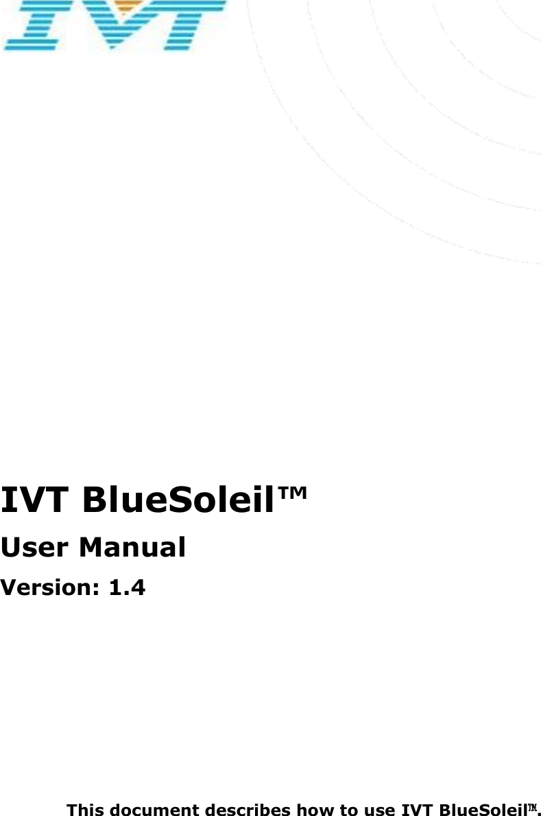              IVT BlueSoleil™ User Manual Version: 1.4        This document describes how to use IVT BlueSoleil . 