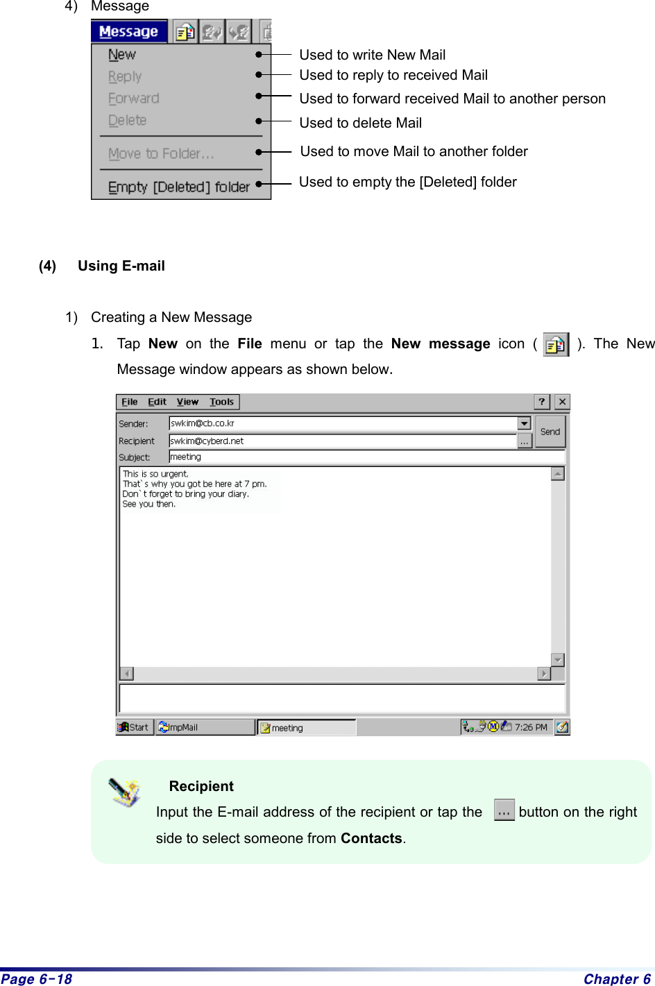 Page 6-18  Chapter 6  4) Message    (4) Using E-mail  1)  Creating a New Message 1.  Tap  New on the File menu or tap the New message icon (     ). The New Message window appears as shown below.   Recipient Input the E-mail address of the recipient or tap the          button on the right side to select someone from Contacts.     Used to write New Mail Used to reply to received Mail Used to forward received Mail to another person Used to delete Mail Used to move Mail to another folder Used to empty the [Deleted] folder 