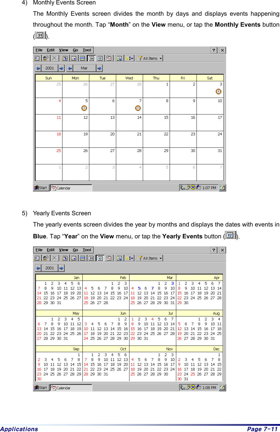 Applications  Page 7-11 4)  Monthly Events Screen   The Monthly Events screen divides the month by days and displays events happening throughout the month. Tap “Month” on the View menu, or tap the Monthly Events button ().    5)  Yearly Events Screen   The yearly events screen divides the year by months and displays the dates with events in Blue. Tap “Year” on the View menu, or tap the Yearly Events button ( ).     