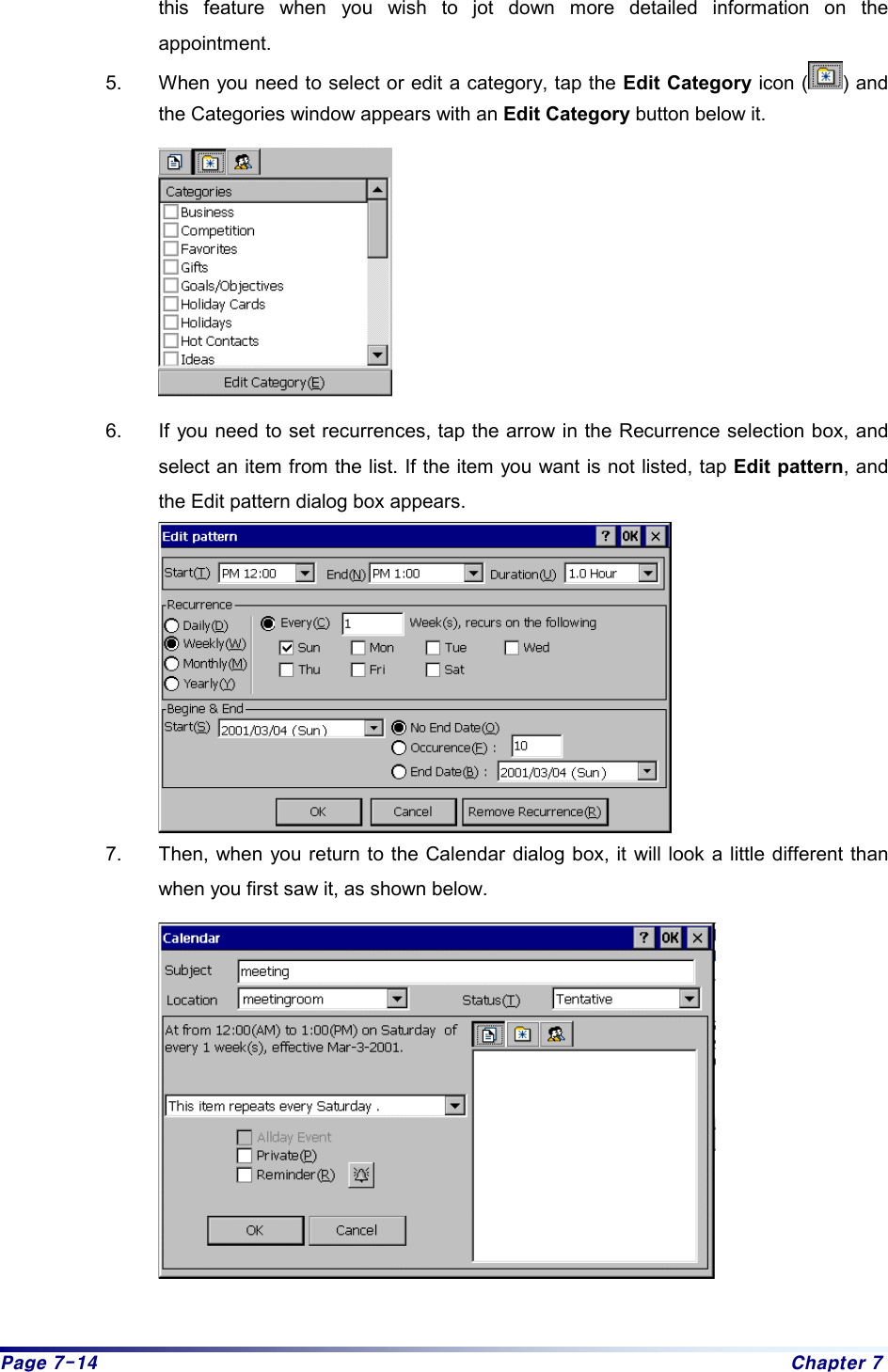 Page 7-14  Chapter 7 this feature when you wish to jot down more detailed information on the appointment.  5.  When you need to select or edit a category, tap the Edit Category icon ( ) and the Categories window appears with an Edit Category button below it.  6.  If you need to set recurrences, tap the arrow in the Recurrence selection box, and select an item from the list. If the item you want is not listed, tap Edit pattern, and the Edit pattern dialog box appears.   7.  Then, when you return to the Calendar dialog box, it will look a little different than when you first saw it, as shown below.    