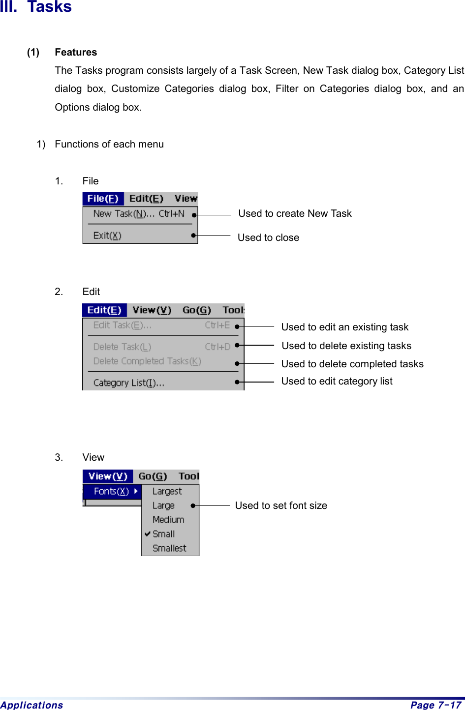 Applications  Page 7-17 III. Tasks  (1) Features The Tasks program consists largely of a Task Screen, New Task dialog box, Category List dialog box, Customize Categories dialog box, Filter on Categories dialog box, and an Options dialog box.    1)  Functions of each menu  1. File    2. Edit     3. View         Used to create New Task Used to close Used to edit an existing task Used to delete existing tasks Used to delete completed tasks Used to edit category list Used to set font size 