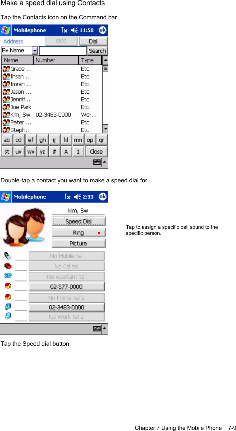  Chapter 7 Using the Mobile Phone   7-9Make a speed dial using Contacts Tap the Contacts icon on the Command bar.                   Double-tap a contact you want to make a speed dial for.                   Tap the Speed dial button. Tap to assign a specific bell sound to the specific person. 