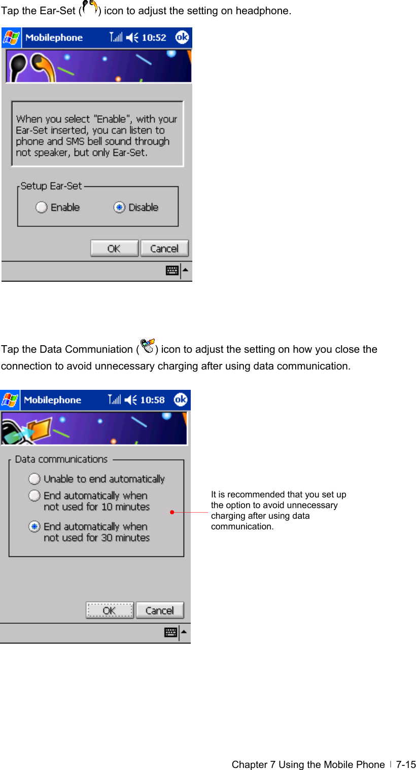  Chapter 7 Using the Mobile Phone   7-15Tap the Ear-Set ( ) icon to adjust the setting on headphone.                    Tap the Data Communiation ( ) icon to adjust the setting on how you close the connection to avoid unnecessary charging after using data communication.                   It is recommended that you set up the option to avoid unnecessary charging after using data communication. 