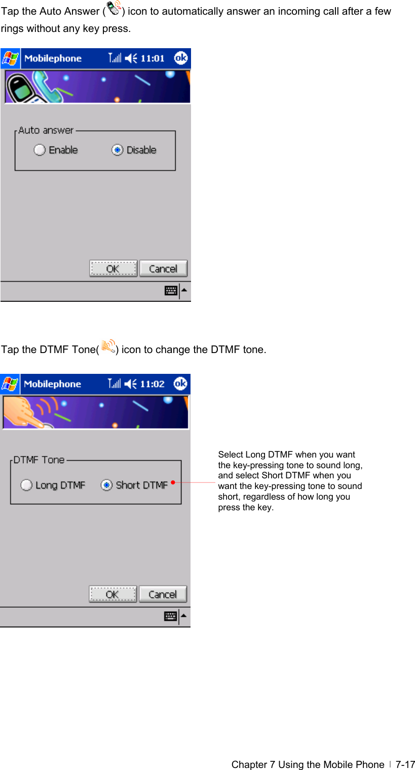  Chapter 7 Using the Mobile Phone   7-17Tap the Auto Answer ( ) icon to automatically answer an incoming call after a few rings without any key press.                   Tap the DTMF Tone( ) icon to change the DTMF tone.                  Select Long DTMF when you want the key-pressing tone to sound long, and select Short DTMF when you want the key-pressing tone to sound short, regardless of how long you press the key. 