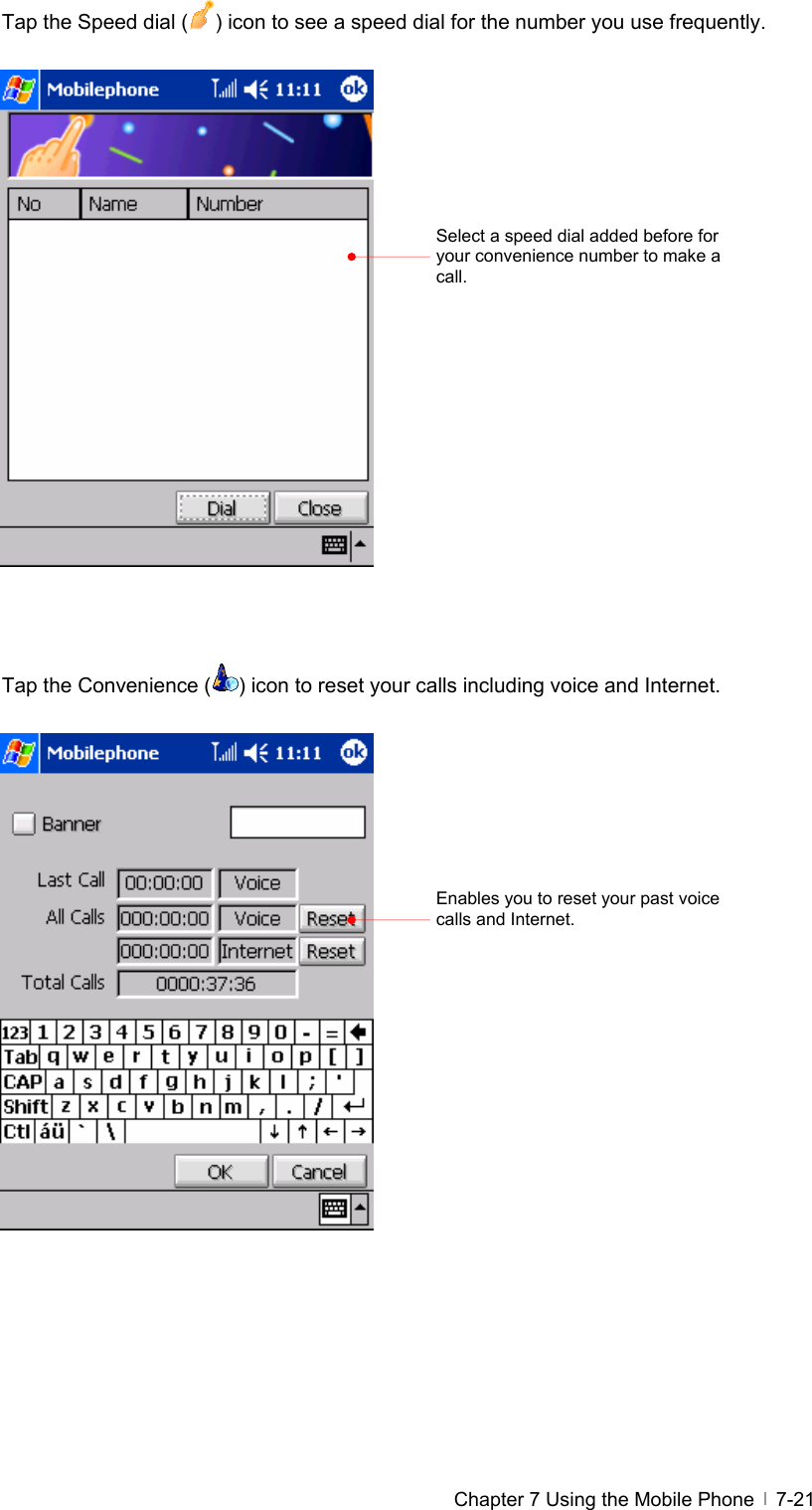  Chapter 7 Using the Mobile Phone   7-21Tap the Speed dial ( ) icon to see a speed dial for the number you use frequently.                    Tap the Convenience ( ) icon to reset your calls including voice and Internet.                   Select a speed dial added before for your convenience number to make a call. Enables you to reset your past voice calls and Internet. 