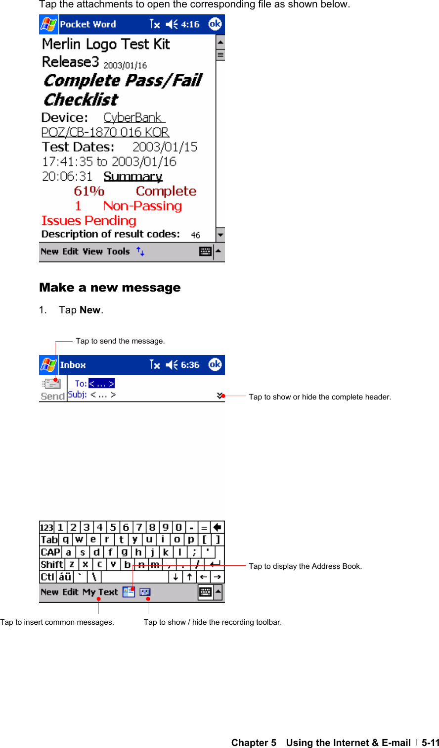 Chapter 5    Using the Internet &amp; E-mail   5-11Tap the attachments to open the corresponding file as shown below.                 Make a new message 1. Tap New.                          Tap to send the message. Tap to show or hide the complete header. Tap to show / hide the recording toolbar. Tap to display the Address Book. Tap to insert common messages. 