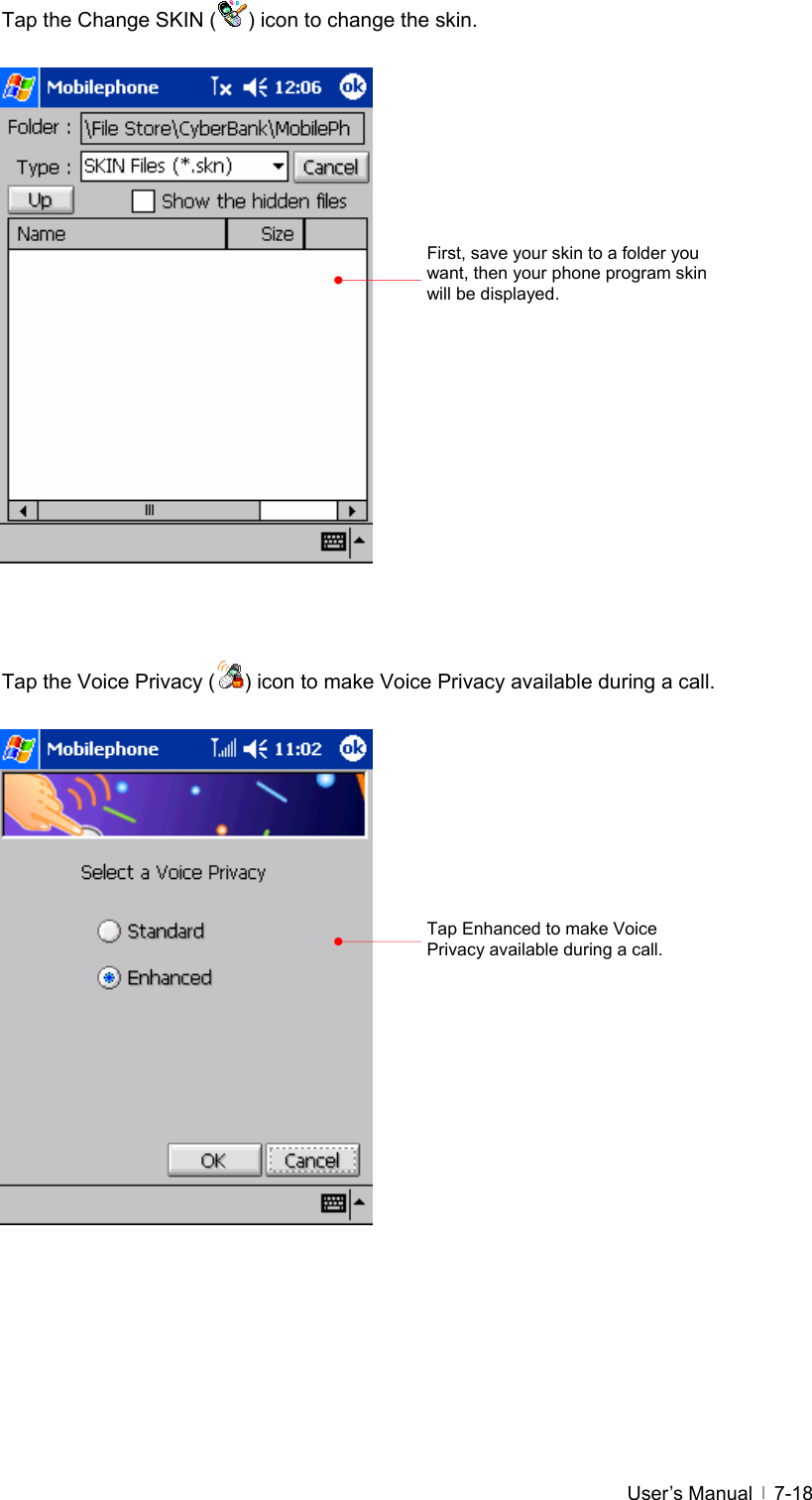  User’s Manual   7-18Tap the Change SKIN ( ) icon to change the skin.                    Tap the Voice Privacy ( ) icon to make Voice Privacy available during a call.                   First, save your skin to a folder you want, then your phone program skin will be displayed. Tap Enhanced to make Voice Privacy available during a call. 
