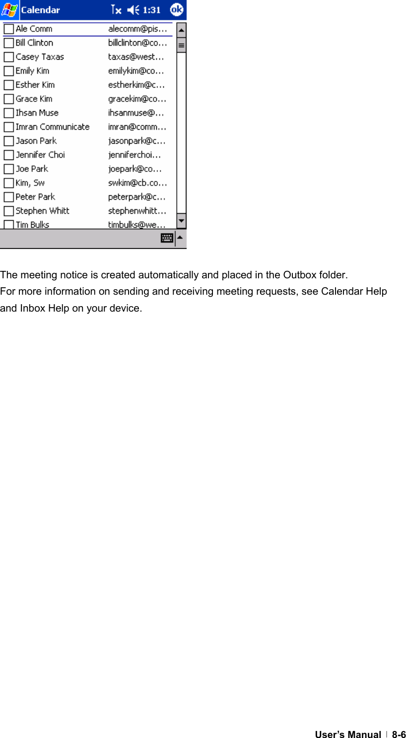  User’s Manual   8-6                 The meeting notice is created automatically and placed in the Outbox folder. For more information on sending and receiving meeting requests, see Calendar Help and Inbox Help on your device. 