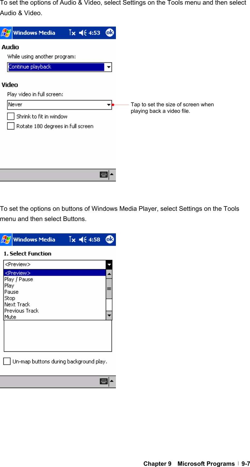  Chapter 9  Microsoft Programs  9-7To set the options of Audio &amp; Video, select Settings on the Tools menu and then select Audio &amp; Video.                   To set the options on buttons of Windows Media Player, select Settings on the Tools menu and then select Buttons.                     Tap to set the size of screen when playing back a video file. 