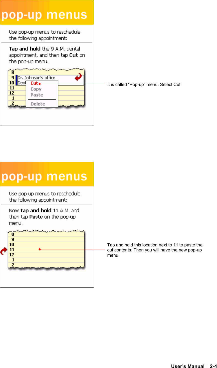  User’s Manual   2-4                                            It is called “Pop-up” menu. Select Cut. Tap and hold this location next to 11 to paste the cut contents. Then you will have the new pop-up menu.  